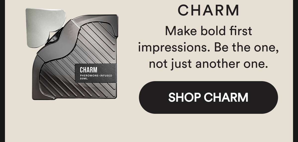 Make bold first impressions. Be the one, not just another one. Shop Charm