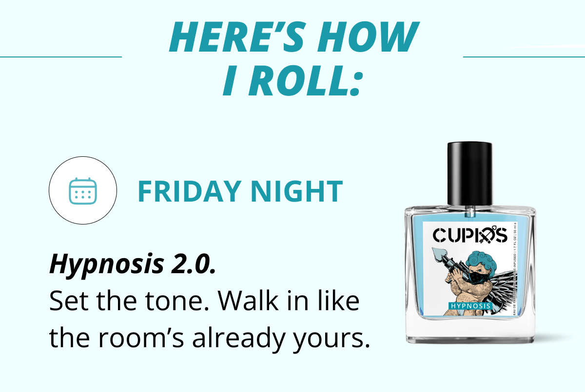 Here's how I roll: FRIDAY NIGHT Hypnosis 2.0. Set the tone. Walk in like the room's already yours.