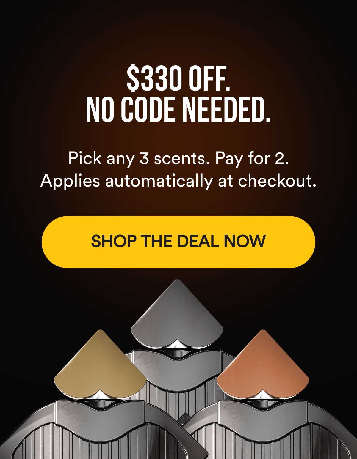 $330 OFF. NO CODE NEEDED. Pick any 3 scents. Pay for 2. Applies automatically at checkout. SHOP THE DEAL NOW