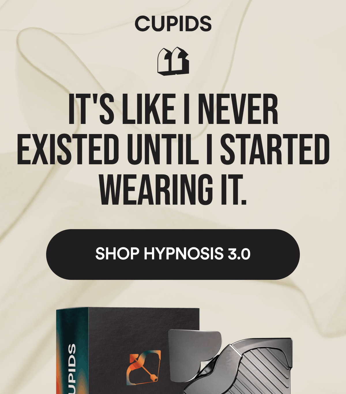 "It's like I never existed until I started wearing it." Shop Hypnosis 3.0.