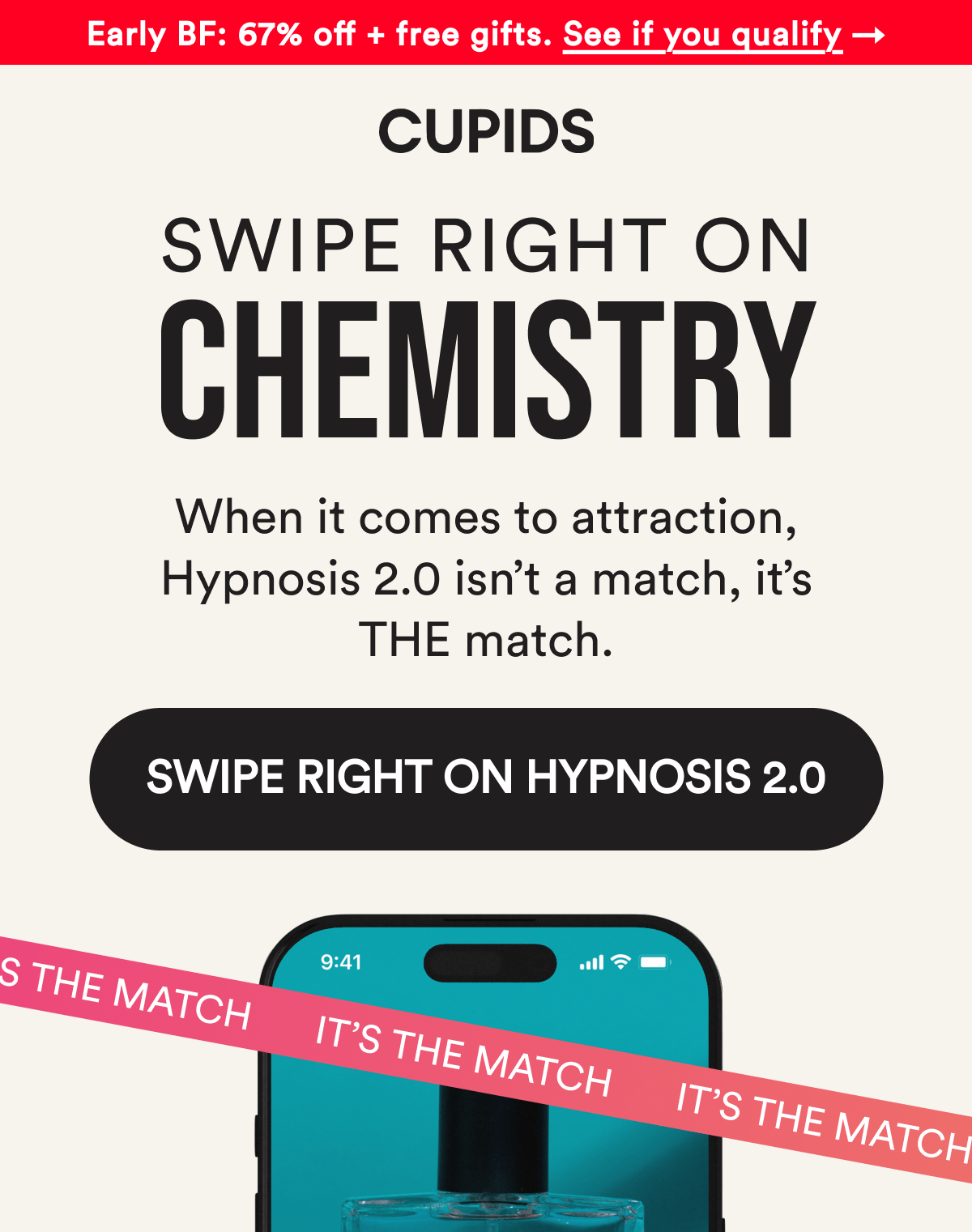 Cupids. Early BF: 67% off + free gifts. Swipe right on Chemistry. When it comes to attraction, Hypnosis 2.0 isn't a match, it's THE match. Swipe Right on Hypnosis 2.0