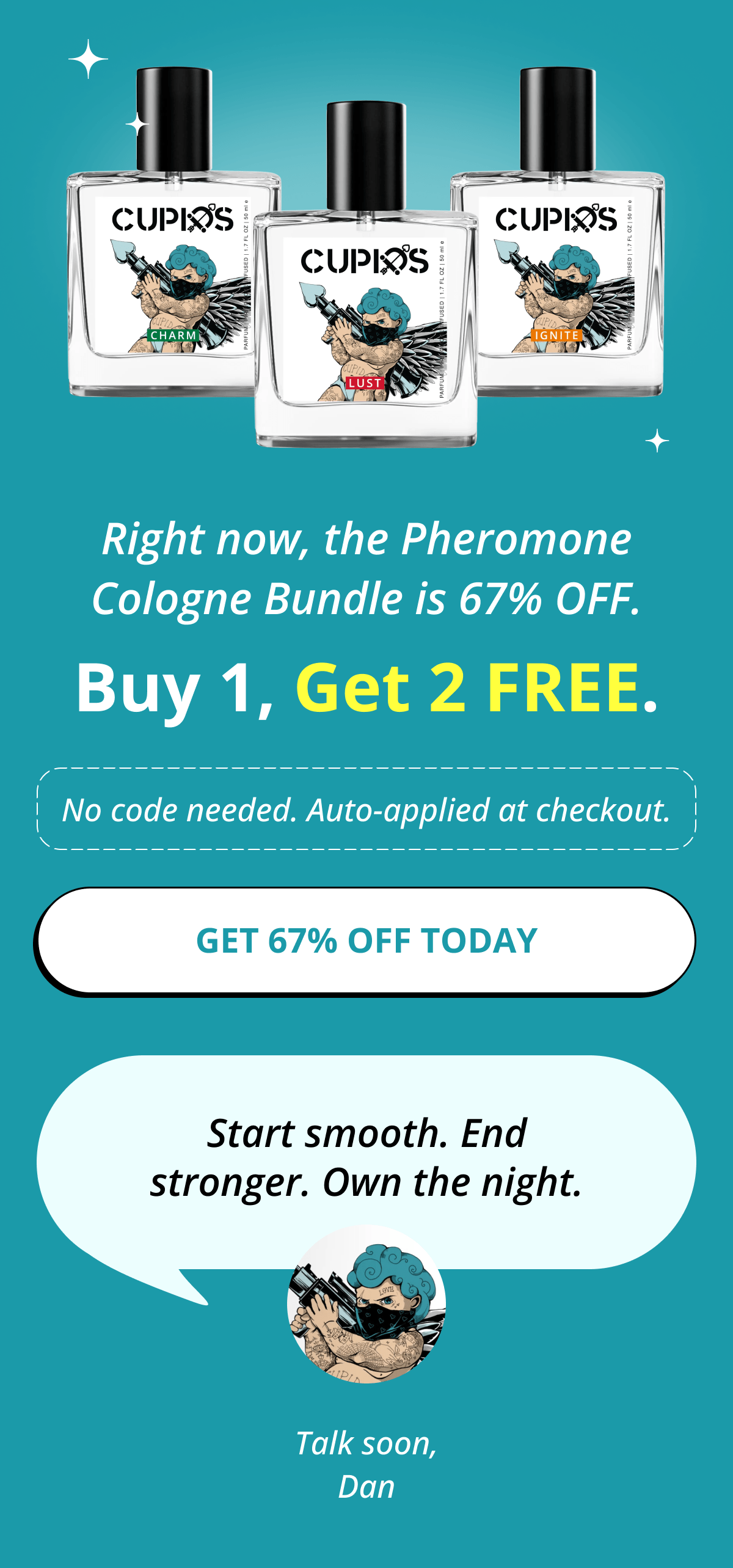 Right now, the Pheromone Cologne Bundle is 67% OFF. Buy 1, Get 2 FREE. No code needed. Auto-applied at checkout. Get 67% OFF Today  Start smooth. End stronger. Own the night. Talk soon, Dan