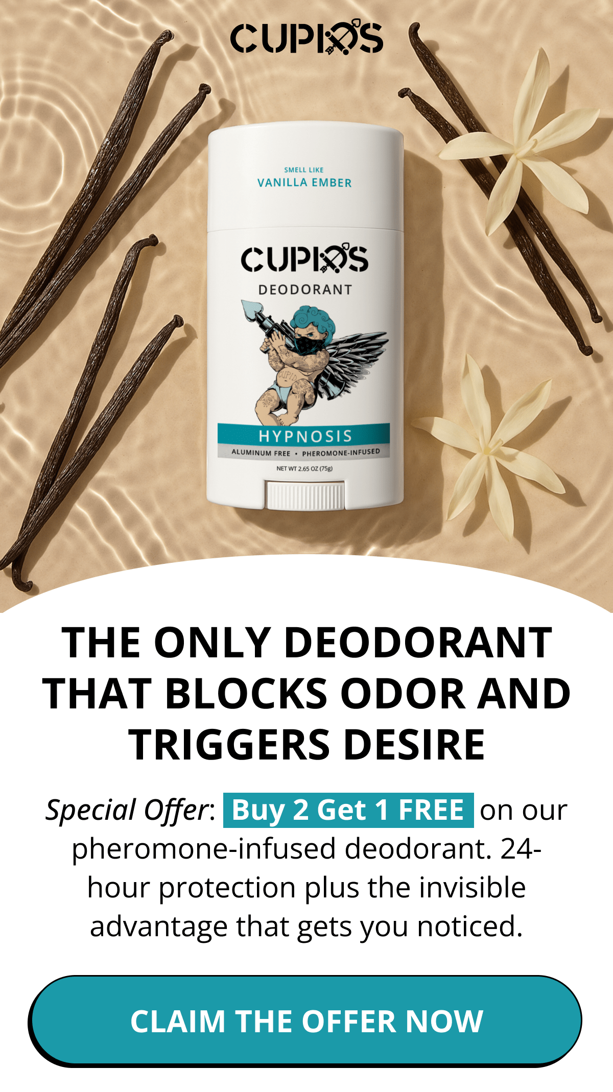 Cupids. THE ONLY DEODORANT THAT BLOCKS ODOR AND TRIGGERS DESIRE Special Offer:  Buy 2 Get 1 FREE  on our pheromone-infused deodorant. 24-hour protection plus the invisible advantage that gets you noticed. CLAIM THE OFFER NOW