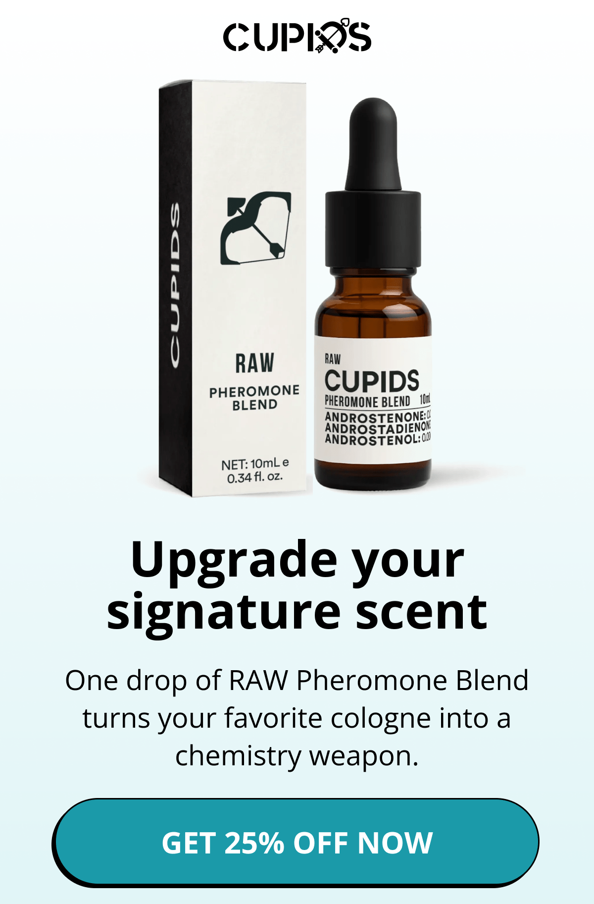 Cupids. Upgrade your signature scent One drop of RAW Pheromone Blend turns your favorite cologne into a chemistry weapon. Get 25% Off Now