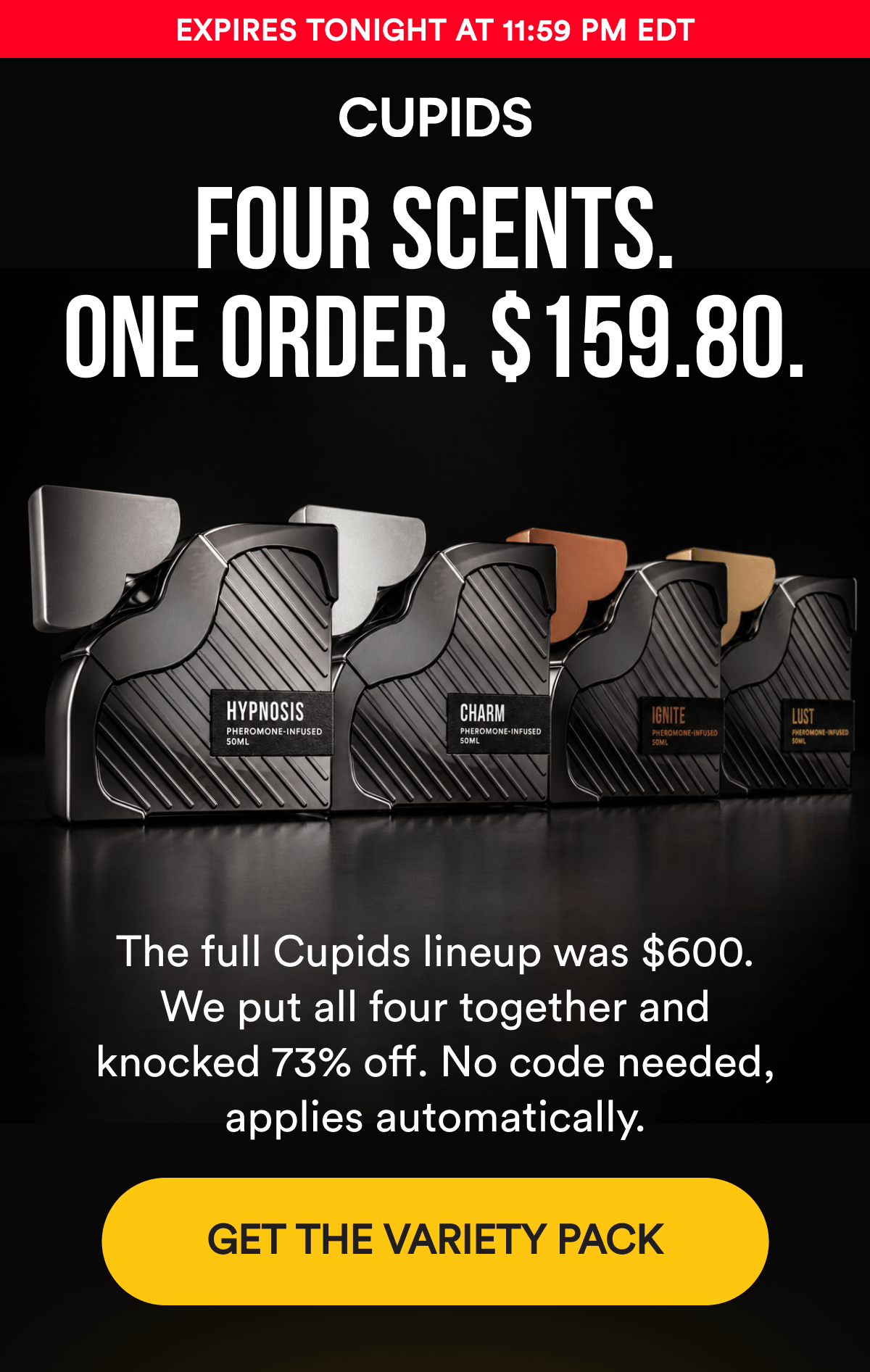 FOUR SCENTS. One order. $159.80. The full Cupids lineup was $600. We put all four together and knocked 73% off. No code needed, applies automatically. GET THE VARIETY PACK