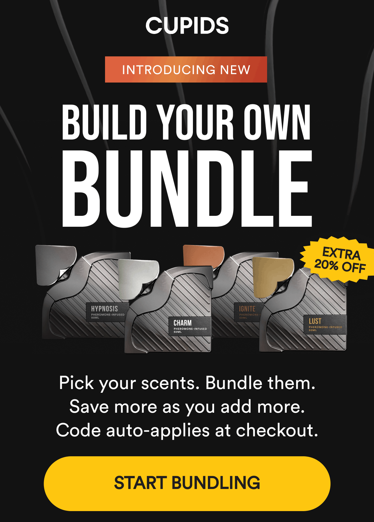 Introducing new. Build Your Own Bundle. Extra 20% Off. Pick your scents. Bundle them. Save more as you add more. Code auto-applies at checkout. Start Bundling.