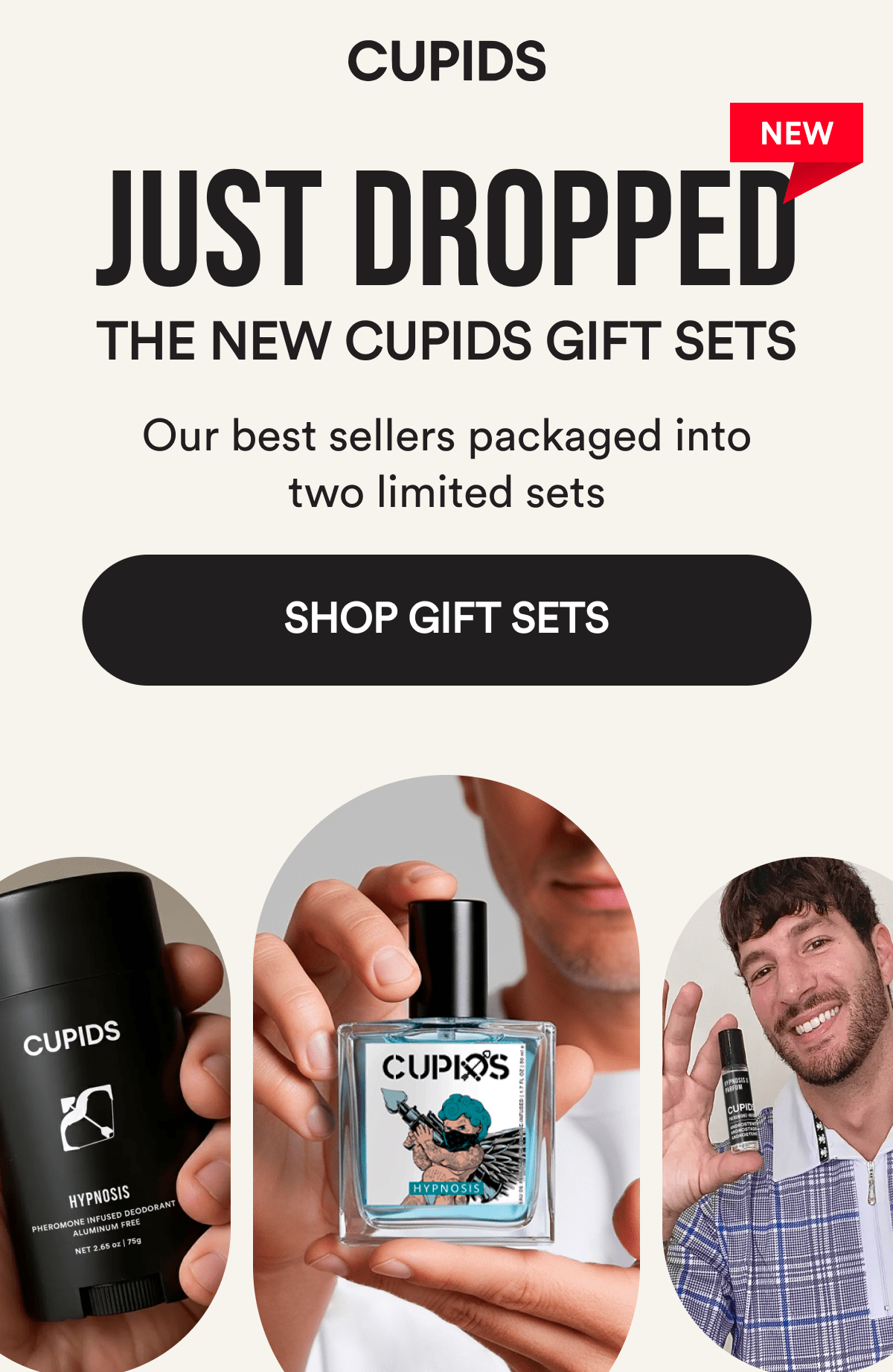 Cupids. Just Dropped. New. The new Cupid's Gift Sets. Our best sellers packaged into two limited sets. Shop Gift Sets.