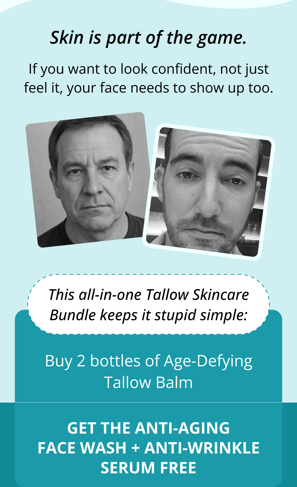 If you want to look confident, not just feel it, your face needs to show up too. This all-in-one Tallow Skincare Bundle keeps it stupid simple: Buy 2 bottles of Age-Defying Tallow Balm Get the Anti-Aging Face Wash + Anti-Wrinkle Serum FREE