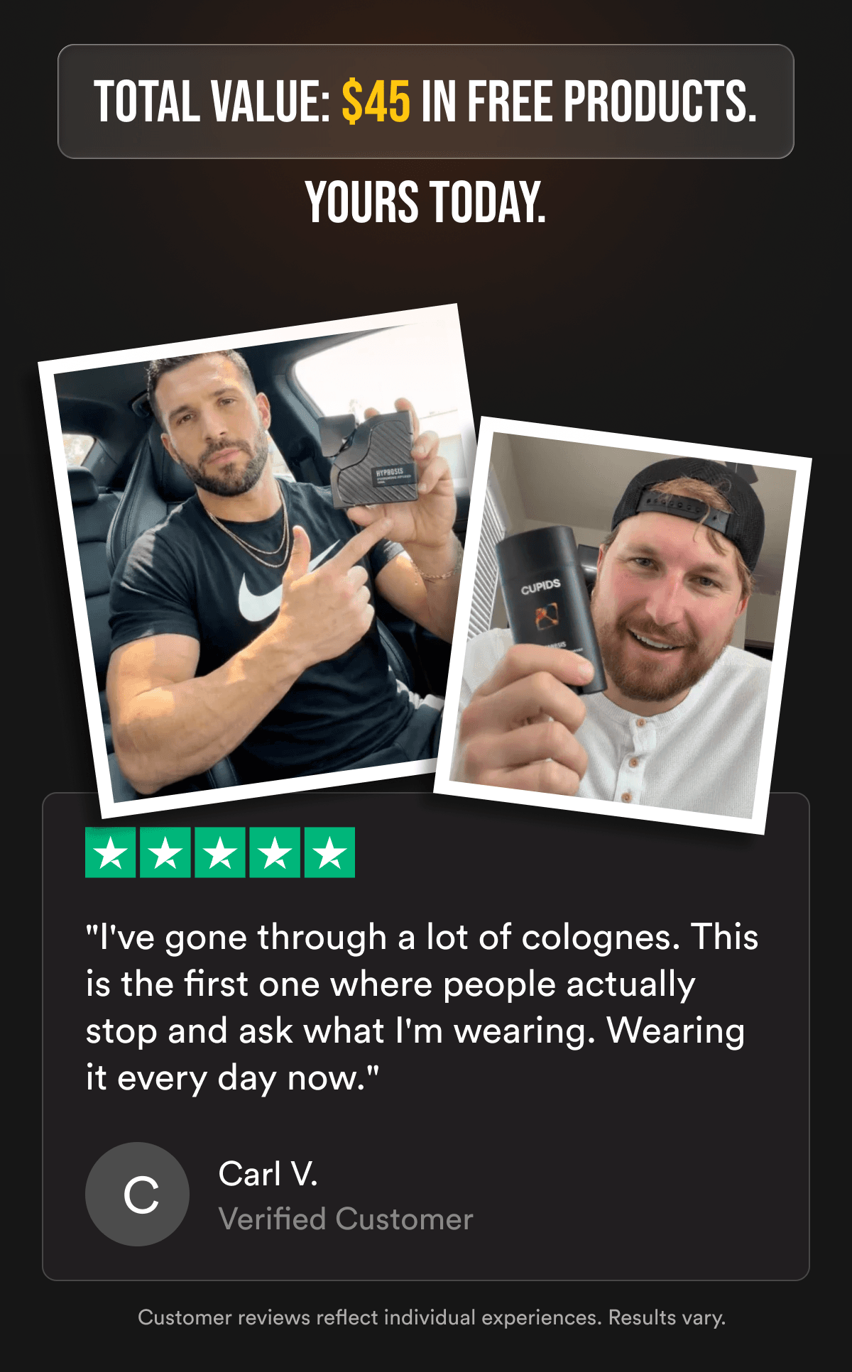 "I've gone through a lot of colognes. This is the first one where people actually stop and ask what I'm wearing. Wearing it every day now." — Matthew G., Verified Customer Customer reviews reflect individual experiences. Results vary.
