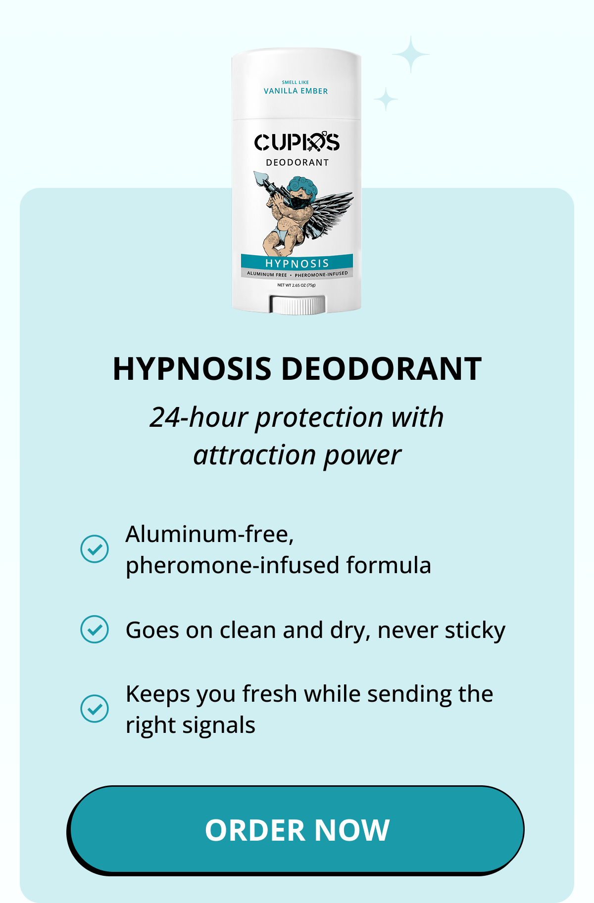 HYPNOSIS DEODORANT - 24-hour protection with attraction power Aluminum-free, pheromone-infused formula Goes on clean and dry, never sticky Keeps you fresh while sending the right signals. Order Now