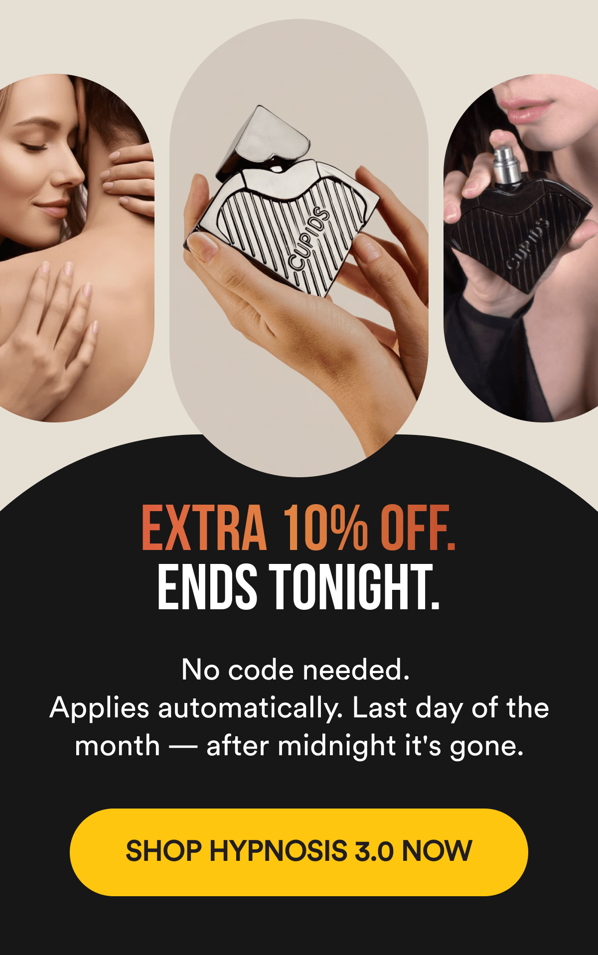 EXTRA 10% OFF. ENDS TONIGHT. No code needed. Applies automatically. Last day of the month — after midnight it's gone. SHOP HYPNOSIS 3.0 NOW