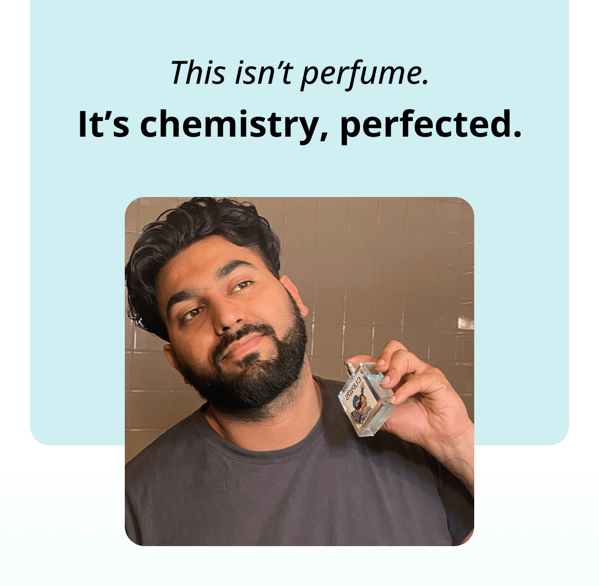 This isn't perfume. It's chemistry, perfected.