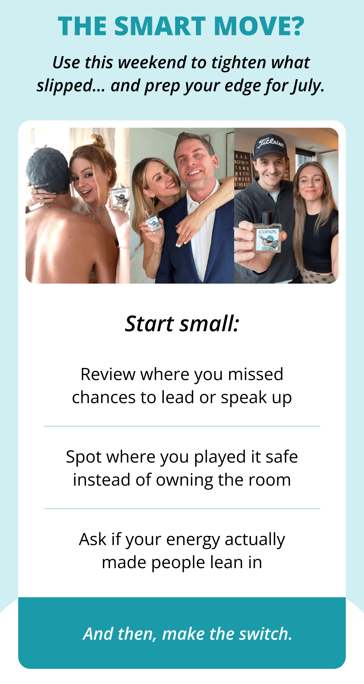 The smart move? Use this weekend to tighten what slipped… and prep your edge for July. Start small: Review where you missed chances to lead or speak up Spot where you played it safe instead of owning the room Ask if your energy actually made people lean in And then, make the switch.