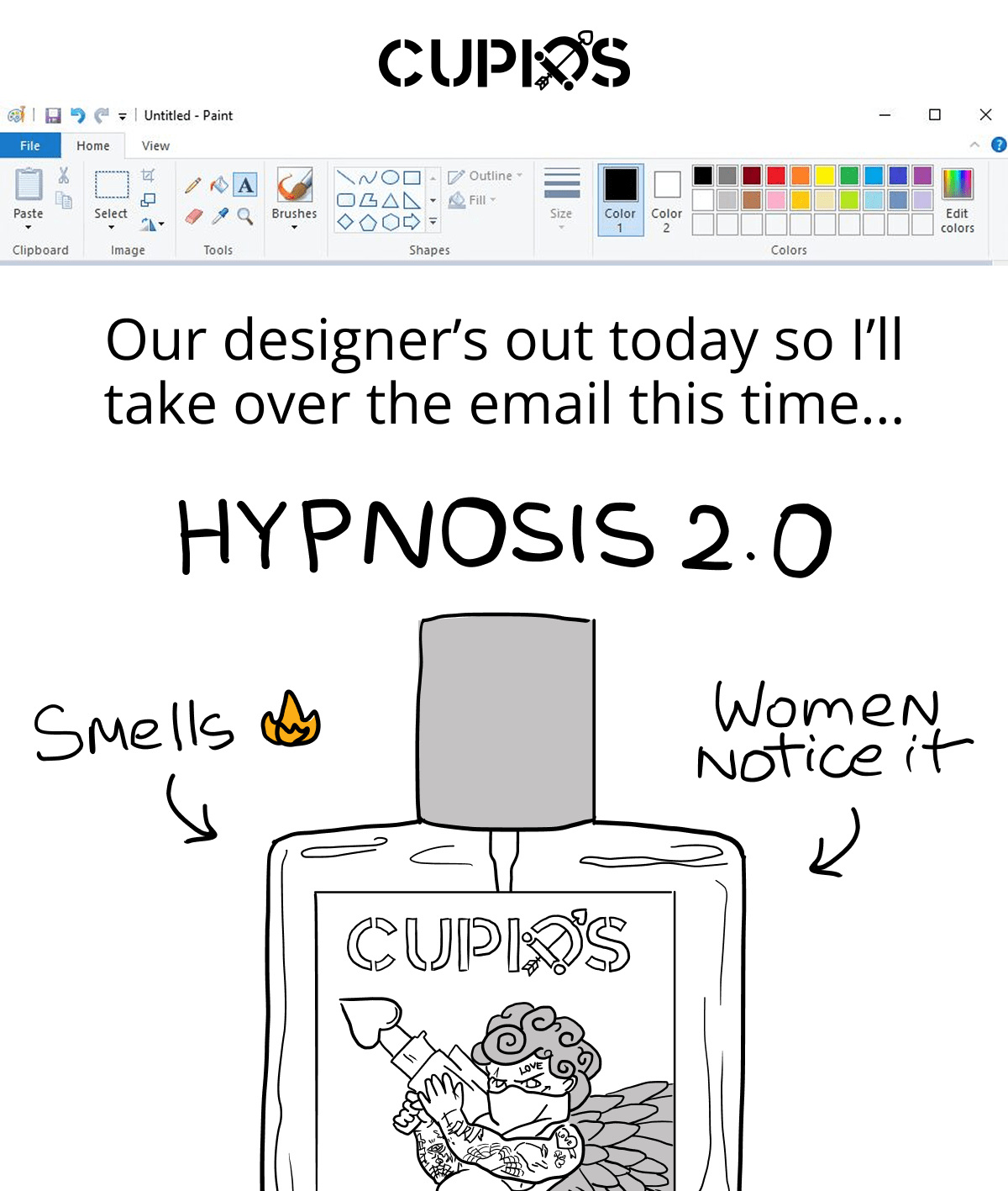 Cupids. Our designer's out today so I'll take over the email this time... Smells fire. Women notice it. Confidence in a bottle. Scientifically formulated (trust me).