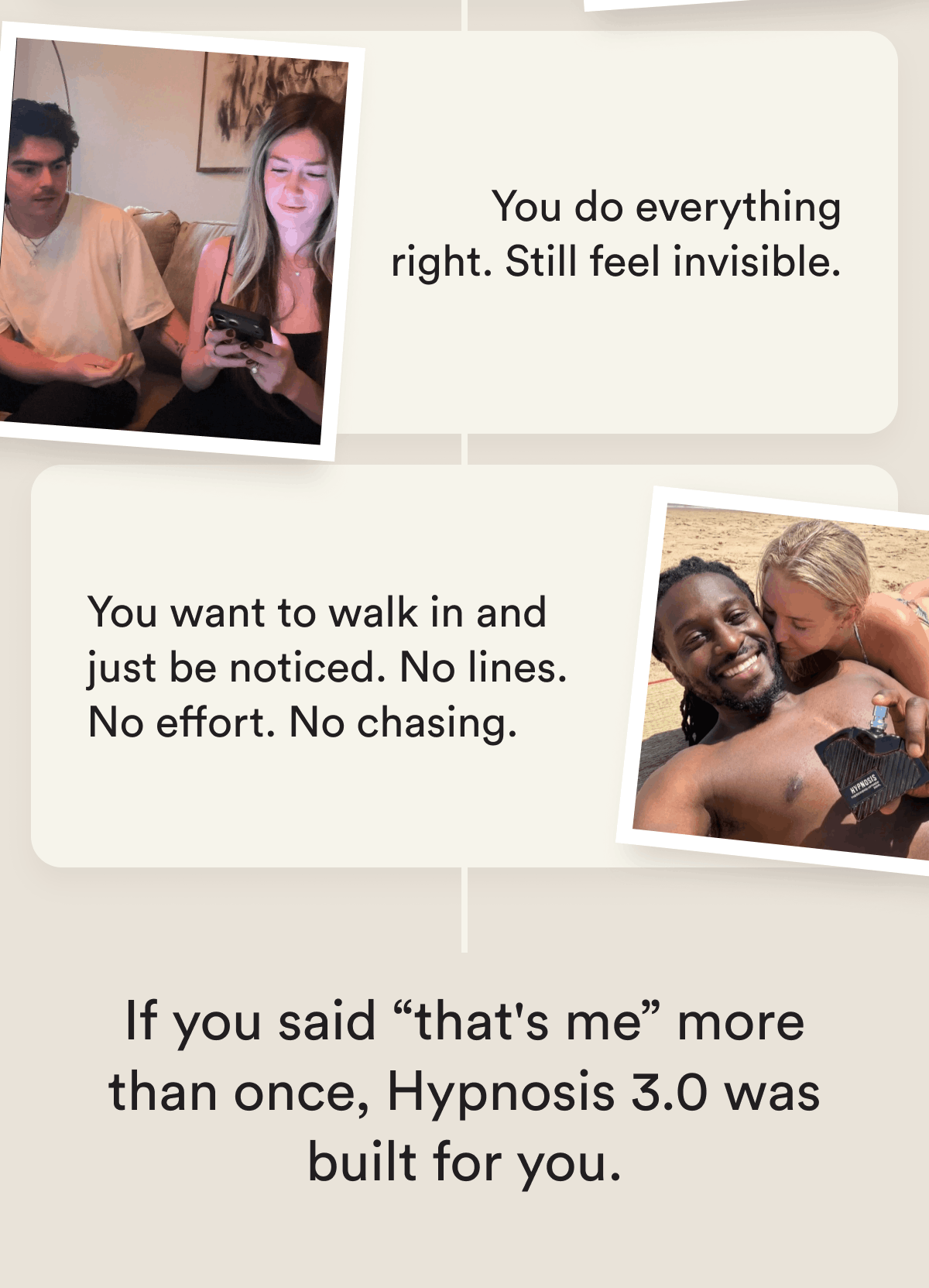 You do everything right. Still feel invisible. You want to walk in and just be noticed. No lines. No effort. No chasing. If you said “that's me” more than once, Hypnosis 3.0 was built for you.