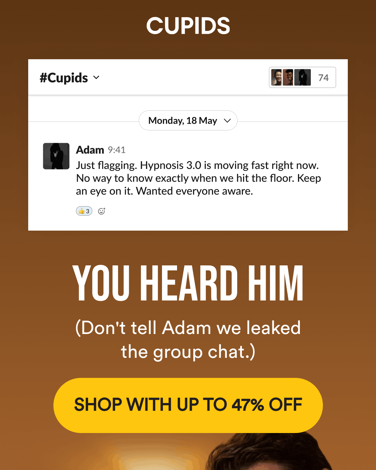 Adam. Just flagging. Hypnosis 3.0 is moving fast right now. No way to know exactly when we hit the floor. Keep an eye on it. Wanted everyone aware. You heard him. (Don't tell Adam we leaked the group chat.) Shop with up to 47% off.