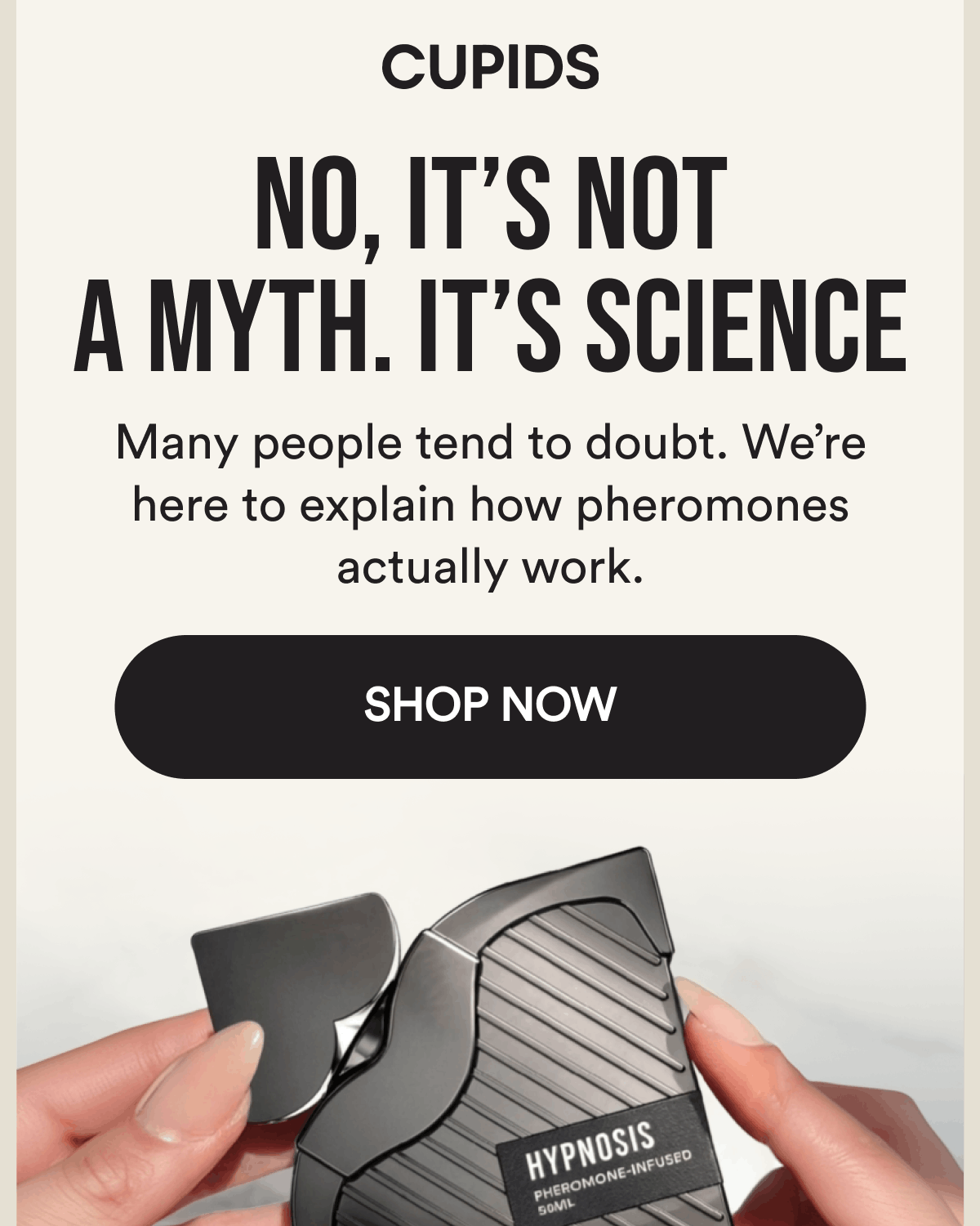 No, It's not a myth. It's science Many people tend to doubt. We're here to explain how pheromones actually work. Shop Now