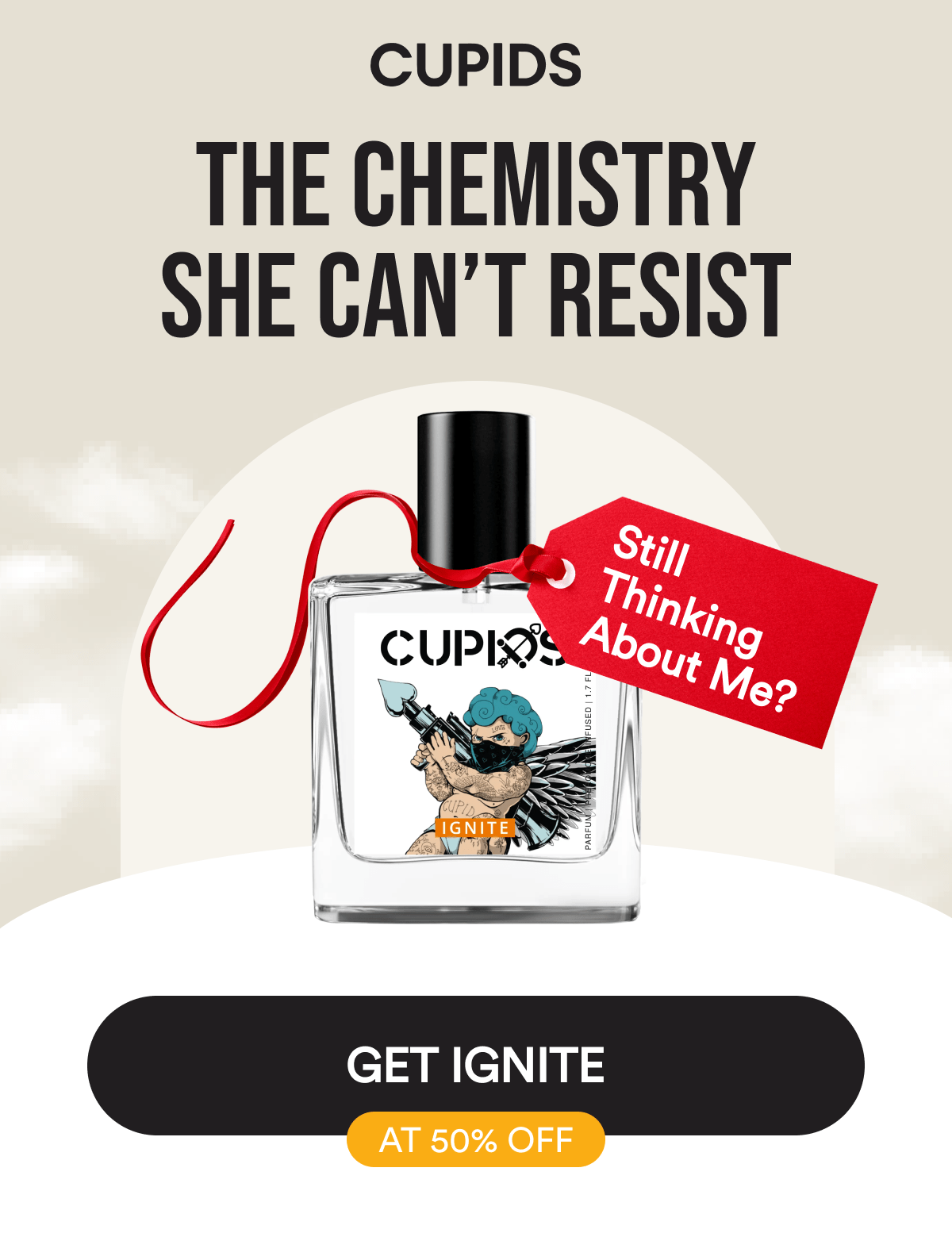 Cupids. The Chemistry She Can't Resist. Still Thinking About Me? Get ignite at 50% Off