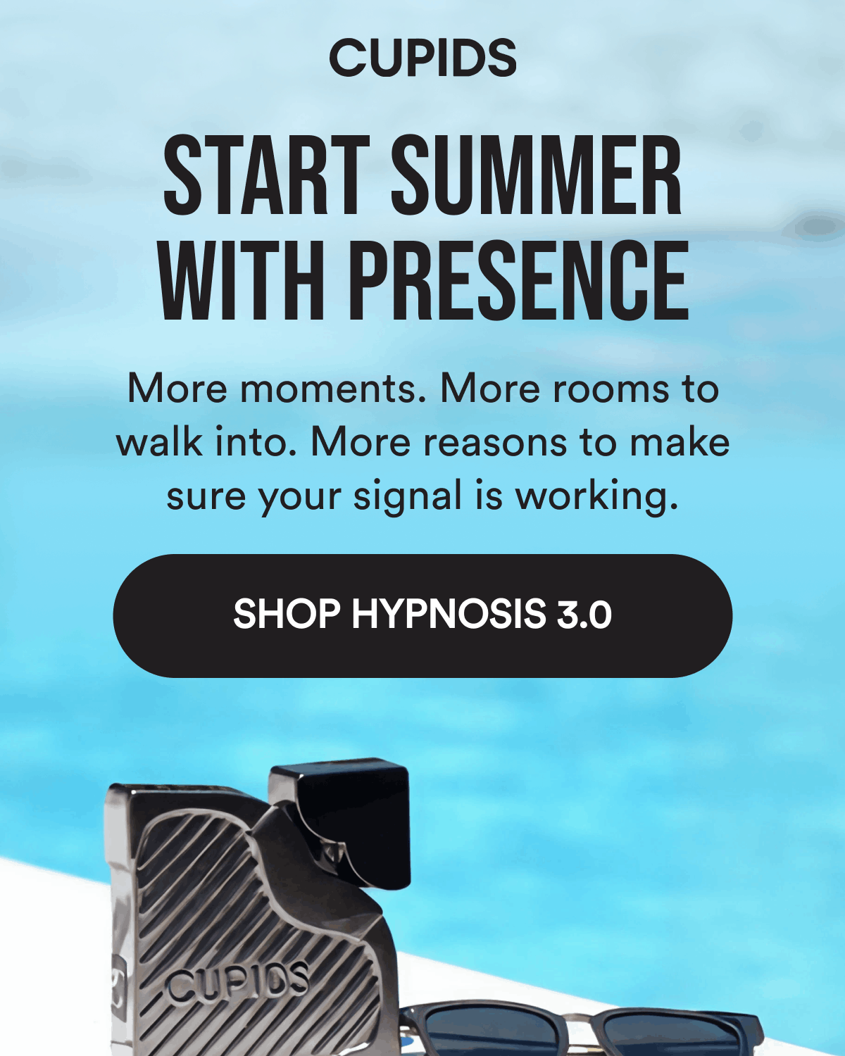 Start Summer With Presence. More moments. More rooms to walk into. More reasons to make sure your signal is working. Shop Hypnosis 3.0.
