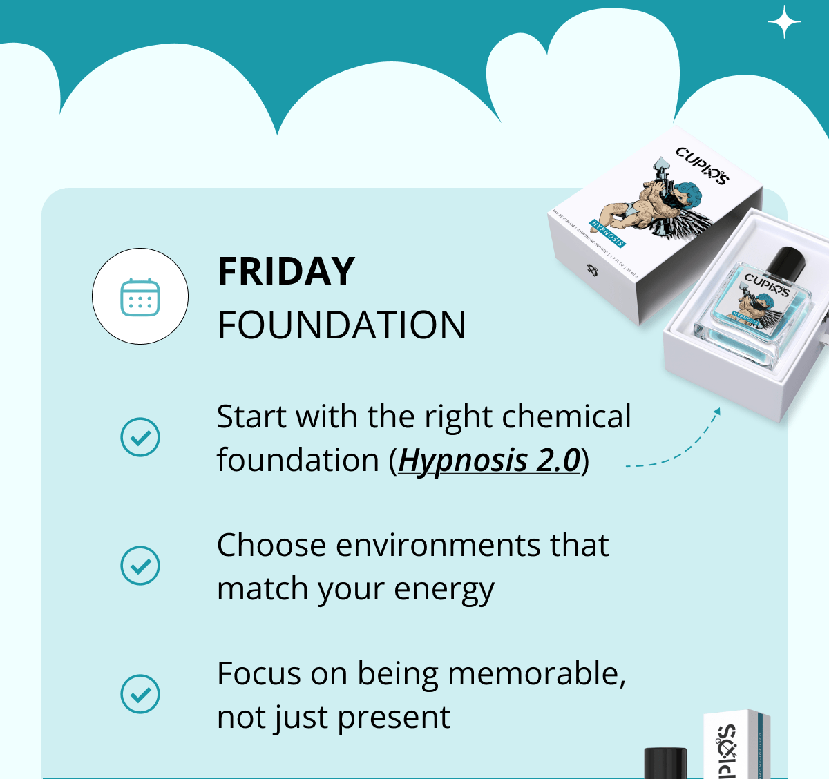 FRIDAY FOUNDATION Start with the right chemical foundation (Hypnosis 2.0) Choose environments that match your energy Focus on being memorable, not just present