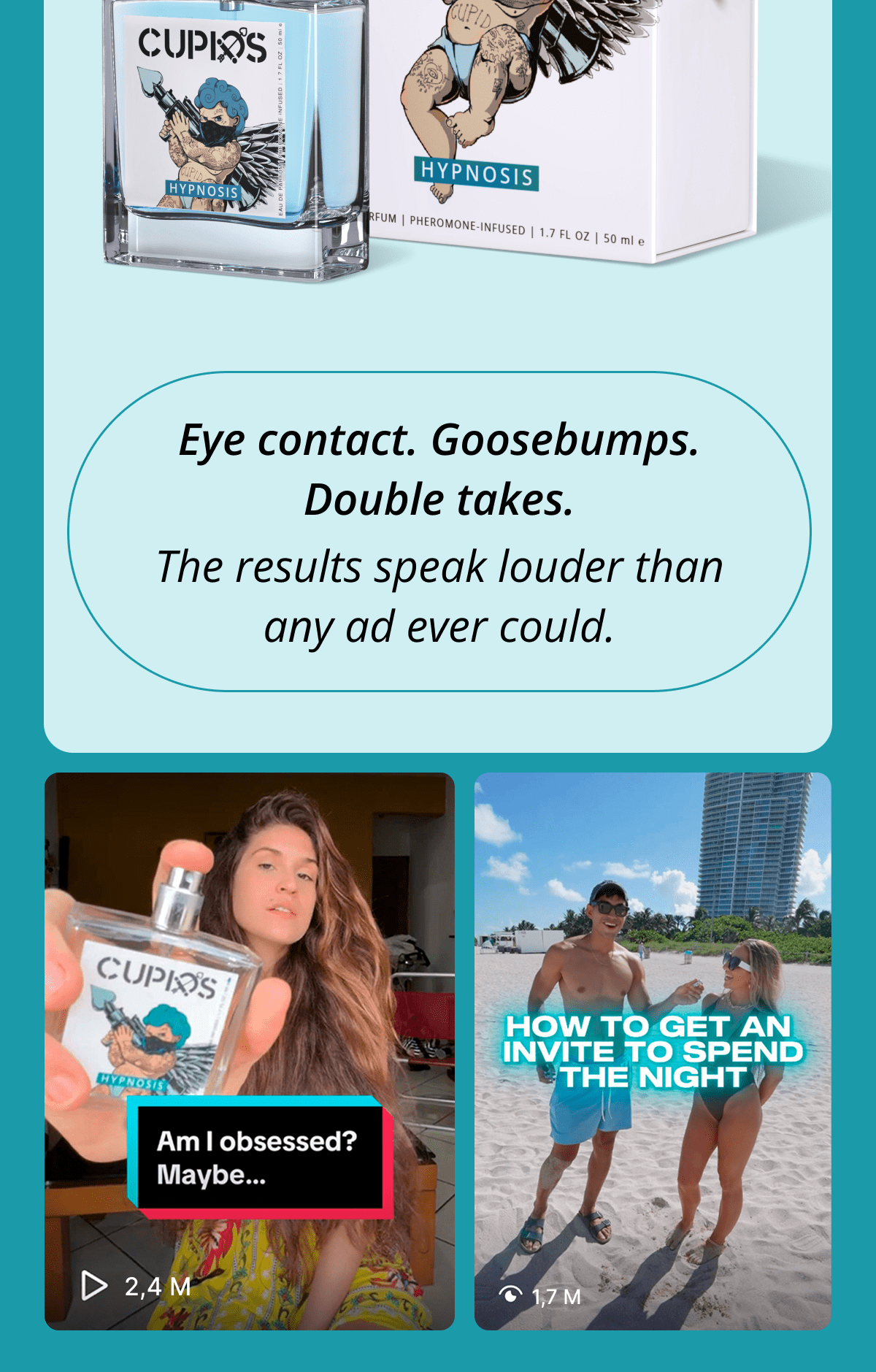 Eye contact. Goosebumps. Double takes. The results speak louder than any ad ever could.