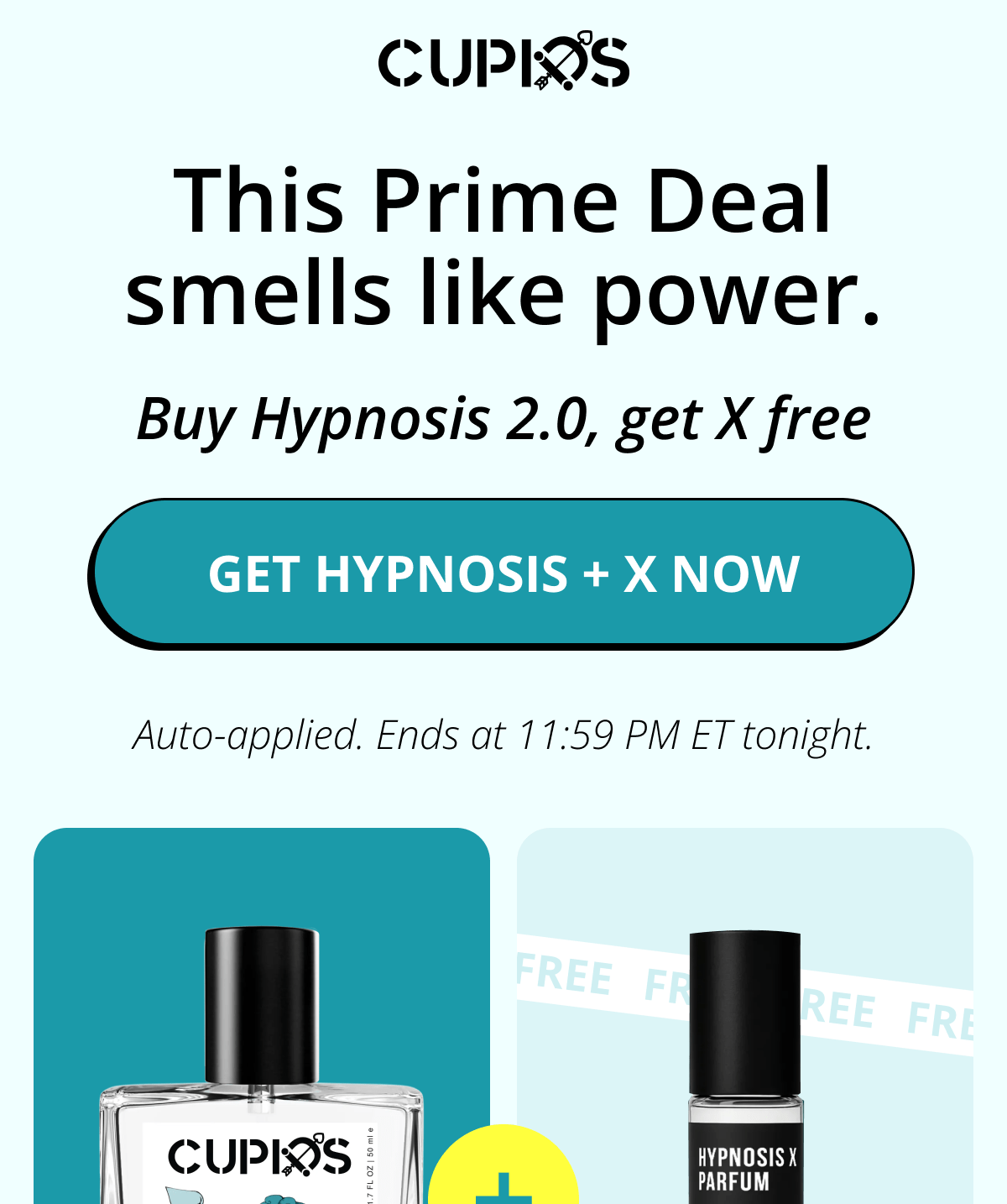 Cupids. This Prime Deal smells like power. Buy Hypnosis 2.0, get X free GET HYPNOSIS + X NOW   Auto-applied. Ends at 11:59 PM ET tonight.