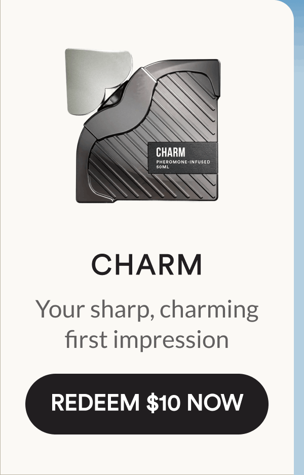 Charm. Your sharp, charming first impression. Redeem $10 Now.