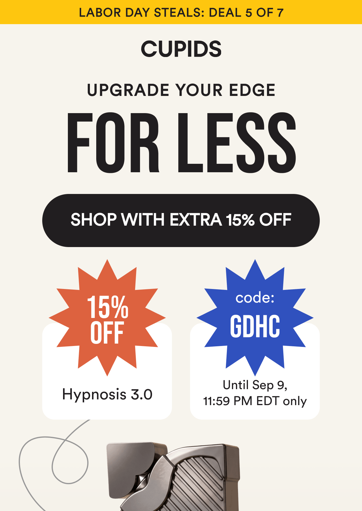 Labor Day Steals: Deal 5 of 7. Upgrade Your Edge For Less. SHOP WITH EXTRA 15% OFF. 15% Off Hypnosis 3.0. Code: GDHC. Until Sep 9, 11:59 PM EDT only.