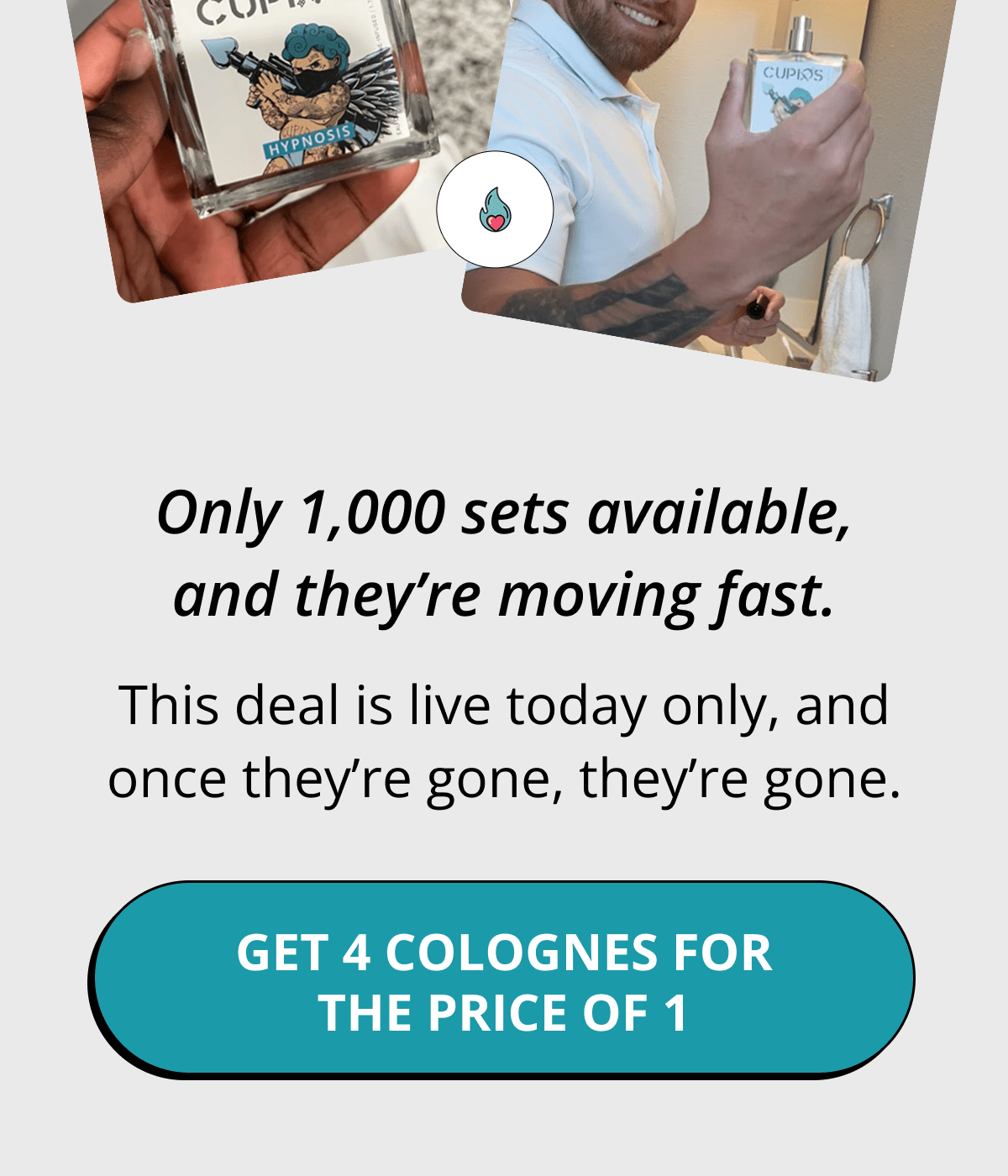 Only 1,000 sets available, and they're moving fast. This deal is live today only, and once they're gone, they're gone. Get 4 Colognes for the Price of 1.