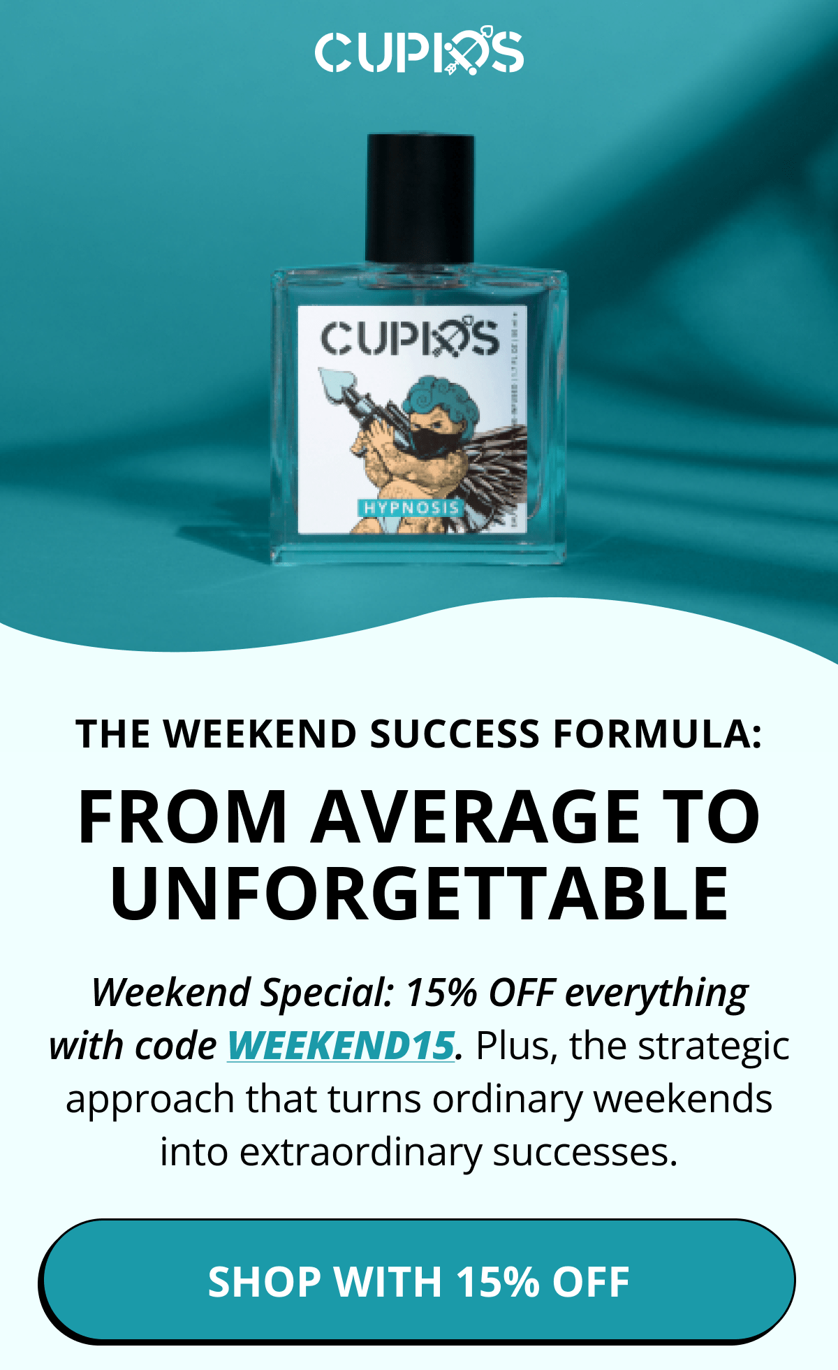 Cupids. THE WEEKEND SUCCESS FORMULA: FROM AVERAGE TO UNFORGETTABLE Weekend Special: 15% OFF everything with code WEEKEND15. Plus, the strategic approach that turns ordinary weekends into extraordinary successes. SHOP WITH 15% OFF