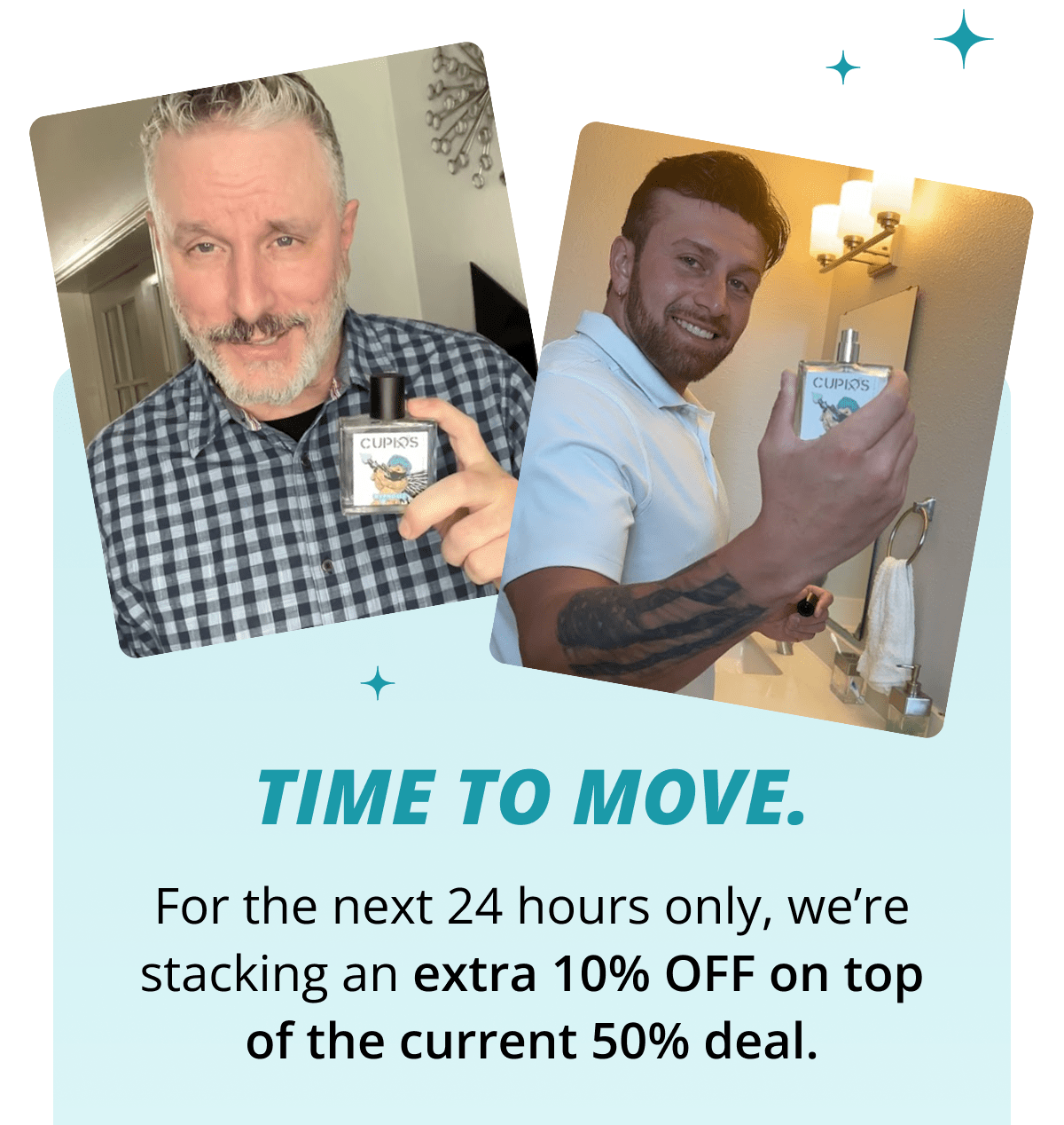 Time to move. For the next 24 hours only, we're stacking an extra 10% OFF on top of the current 50% deal.