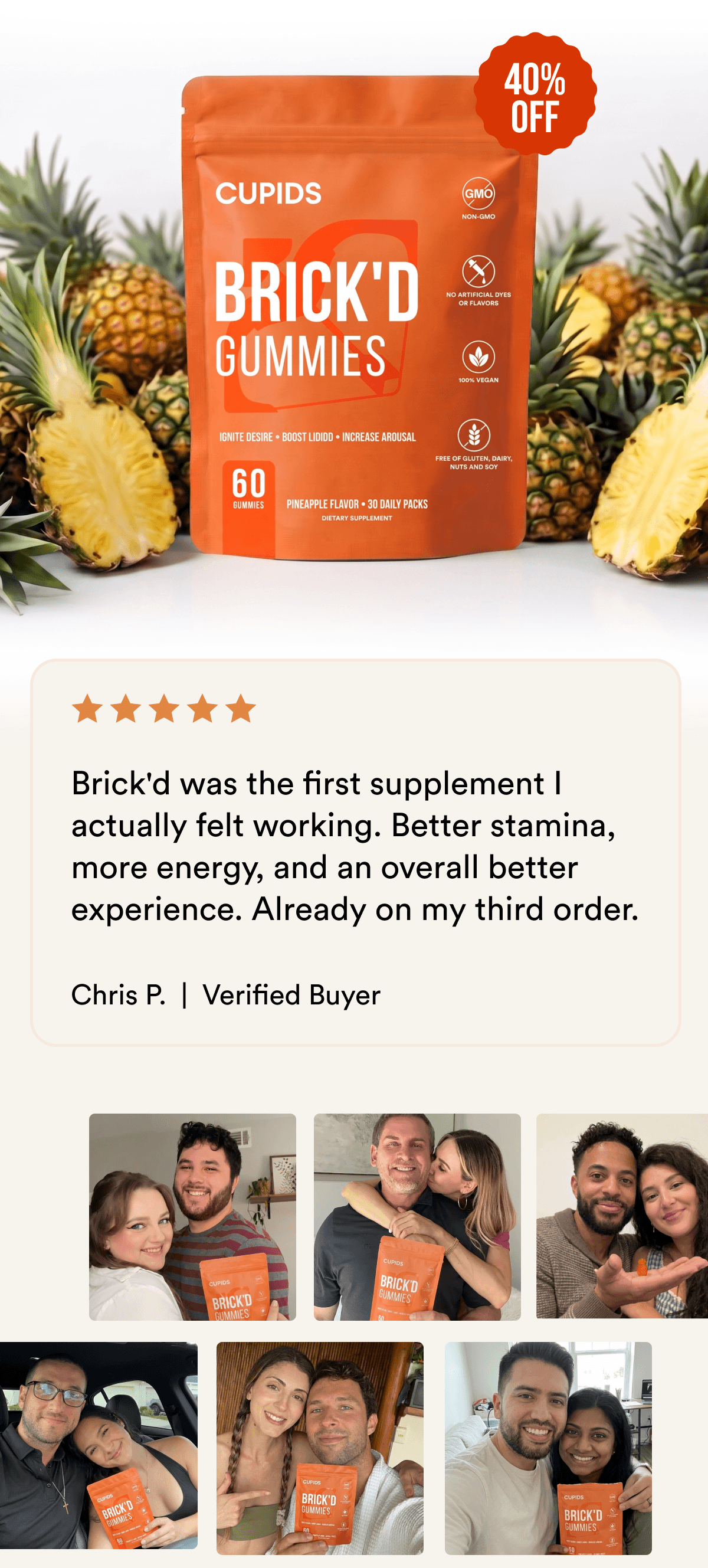 40% OFF - "Brick'd was the first supplement I actually felt working. Better stamina, more energy, and an overall better experience. Already on my third order." — Anthony C., Verified Buyer Individual experiences may vary. Results are not guaranteed.