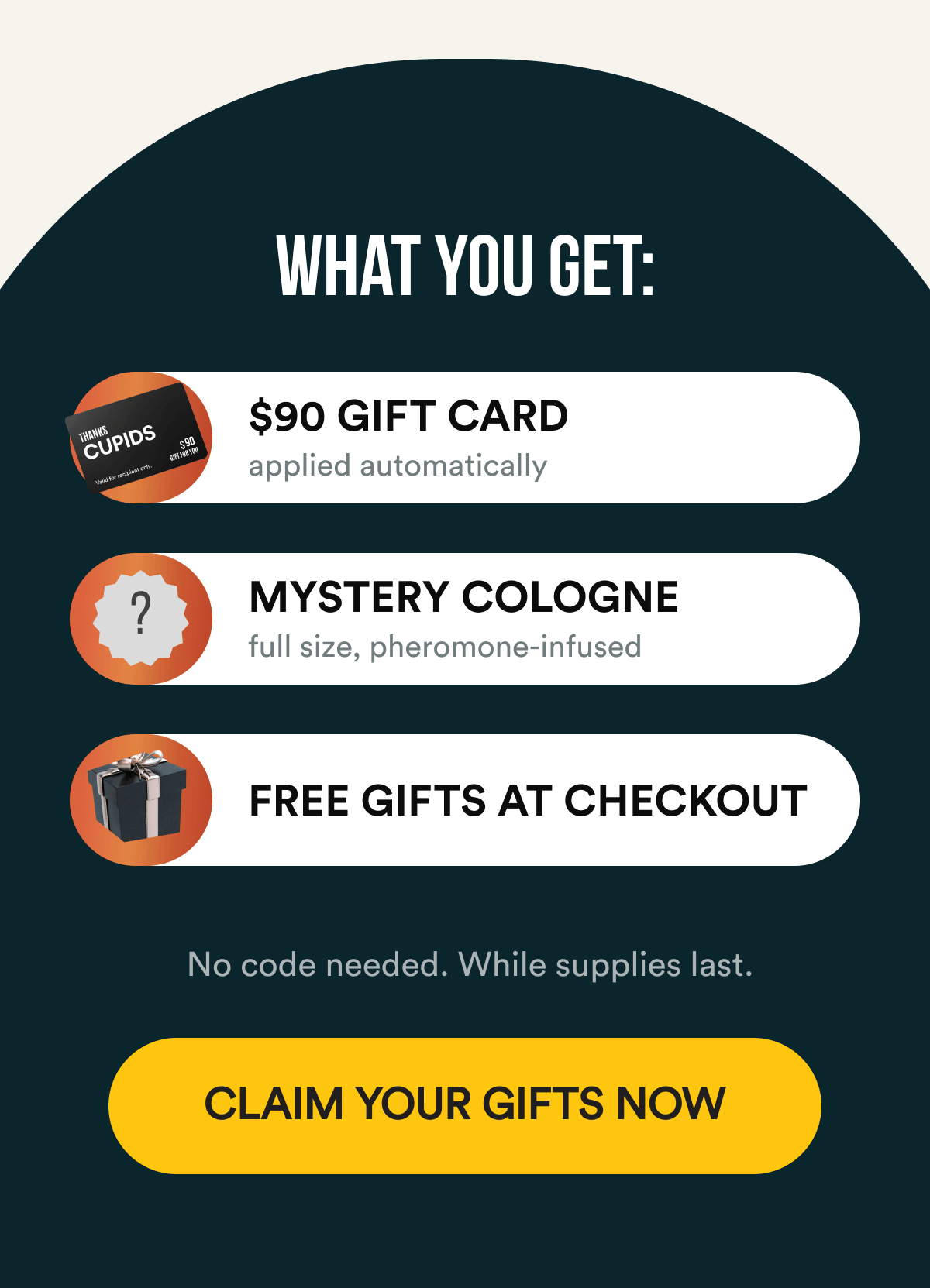 What you get: 🎁 $90 gift card — applied automatically 🎁 Mystery cologne — full size, pheromone-infused 🎁 Free gifts at checkout No code needed. While supplies last. CLAIM YOUR GIFTS NOW