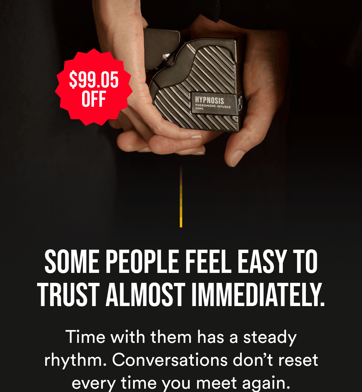 $99.05 off. Some people feel easy to trust almost immediately. Time with them has a steady rhythm. Conversations don't reset every time you meet again.