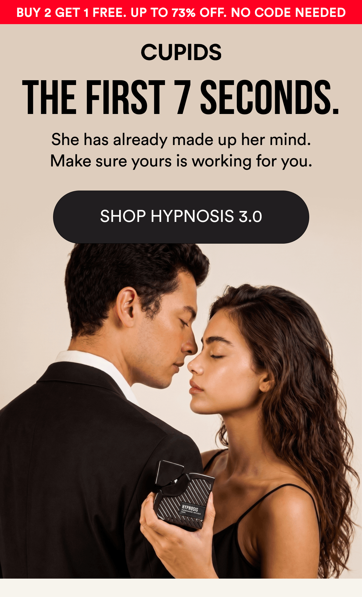 Buy 2 Get 1 Free — Up to 73% Off — No Code Needed. THE FIRST 7 SECONDS. She has already made up her mind. Make sure yours is working for you. SHOP HYPNOSIS 3.0