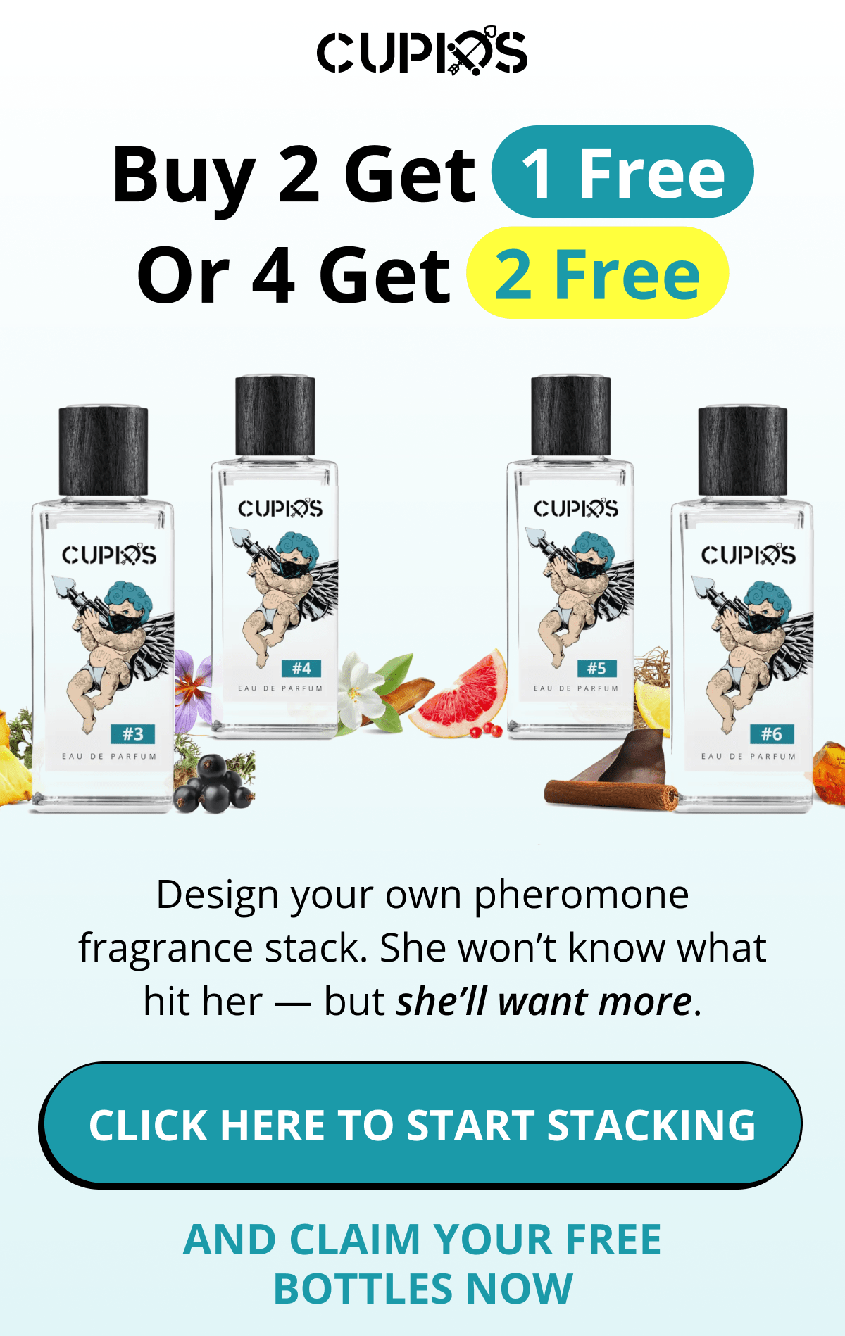 Cupids. Buy 2 Get  1 Free Or 4 Get 2 Free Design your own pheromone fragrance stack. She won't know what hit her — but she'll want more. Click here to start stacking  And claim your free bottles now