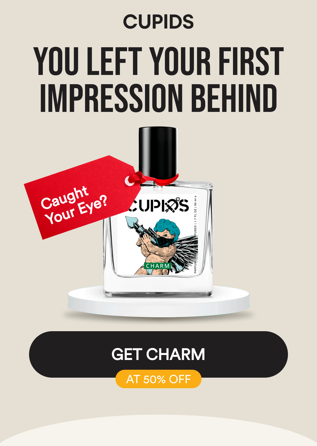 Cupids. You left your first impression behind. Caught Your Eye? Get Charm at 50% off