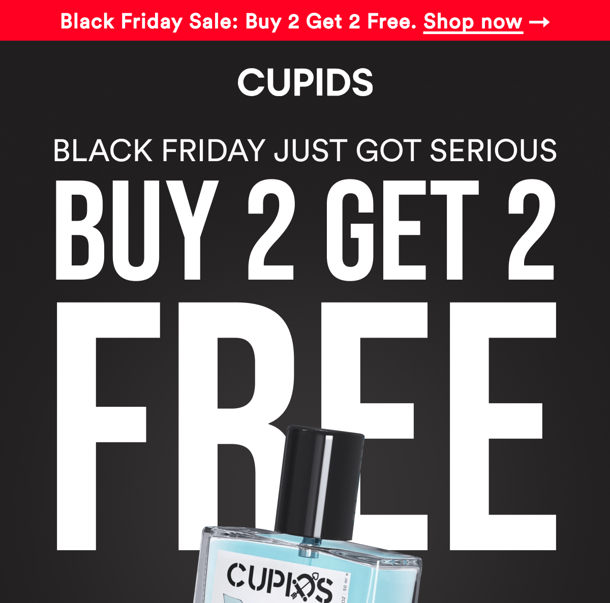 Cupids. Black Friday just got serious. Buy 2 Get 2 Free. Shop now.