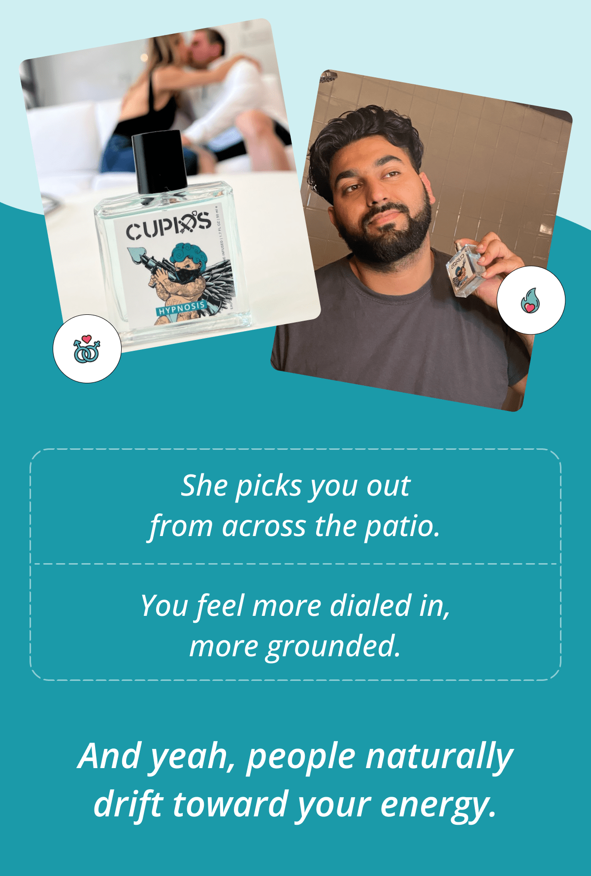 She picks you out from across the patio. You feel more dialed in, more grounded. And yeah, people naturally drift toward your energy.