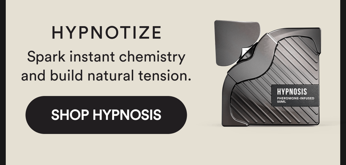 Hypnotize  Spark instant chemistry and build natural tension. Shop Hypnosis