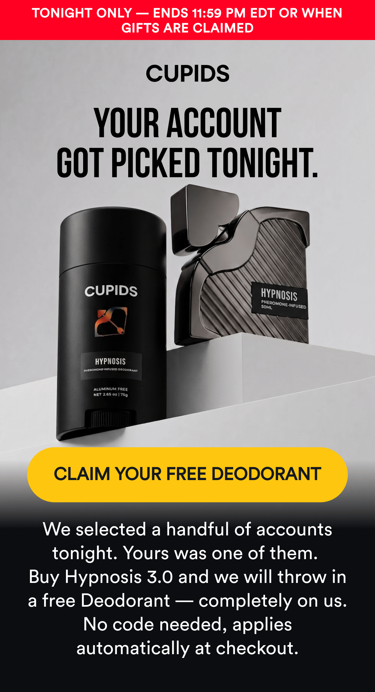 Tonight Only — Ends 11:59 PM EDT Or When Gifts Are Claimed. YOUR ACCOUNT GOT PICKED TONIGHT. CLAIM YOUR FREE DEODORANT - We selected a handful of accounts tonight. Yours was one of them. Buy Hypnosis 3.0 and we will throw in a free Deodorant — completely on us. No code needed, applies automatically at checkout.