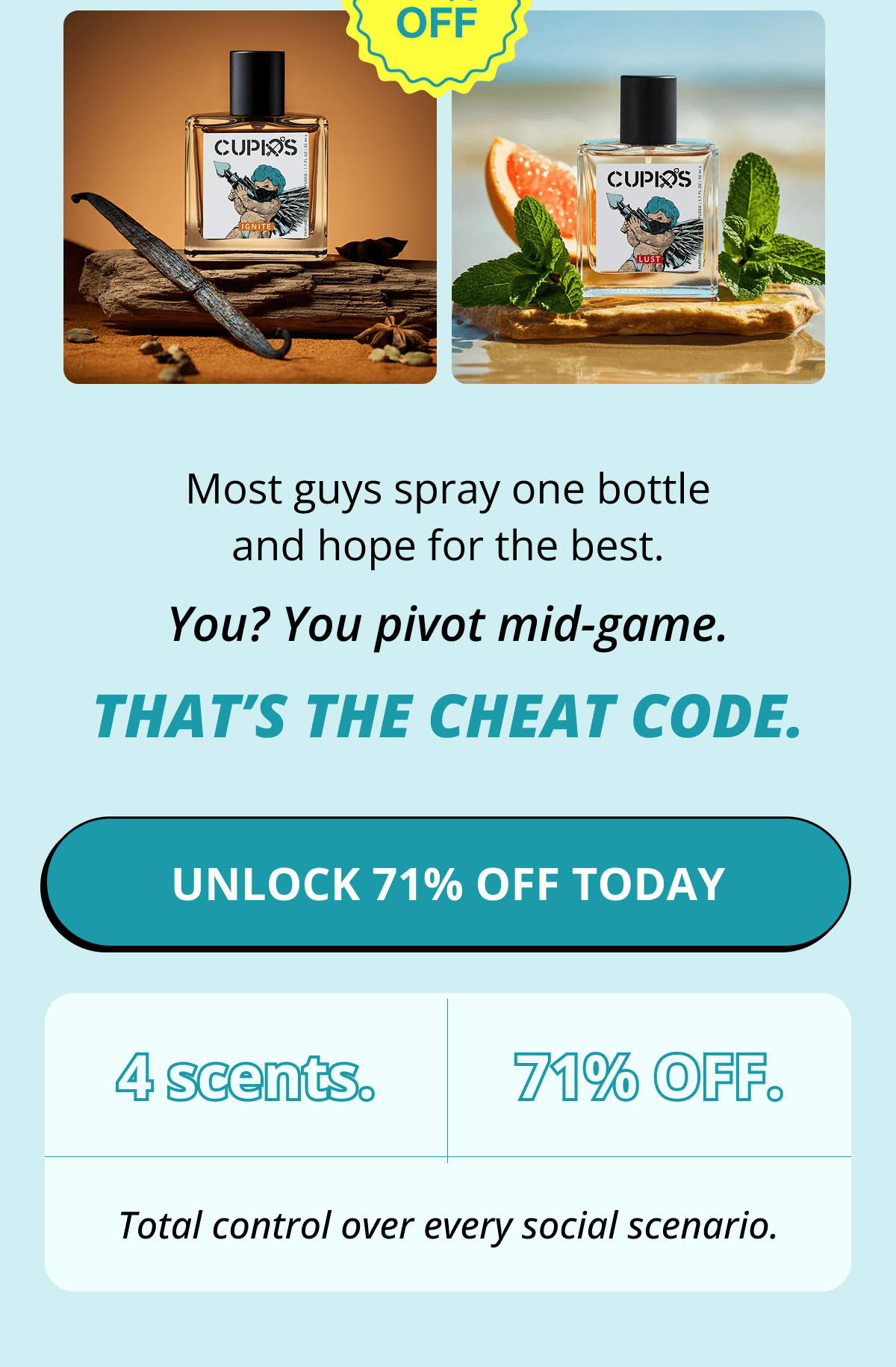 Most guys spray one bottle and hope for the best. You? You pivot mid-game. That's the cheat code. Unlock 71% OFF Today  4 scents.  71% OFF. Total control over every social scenario.