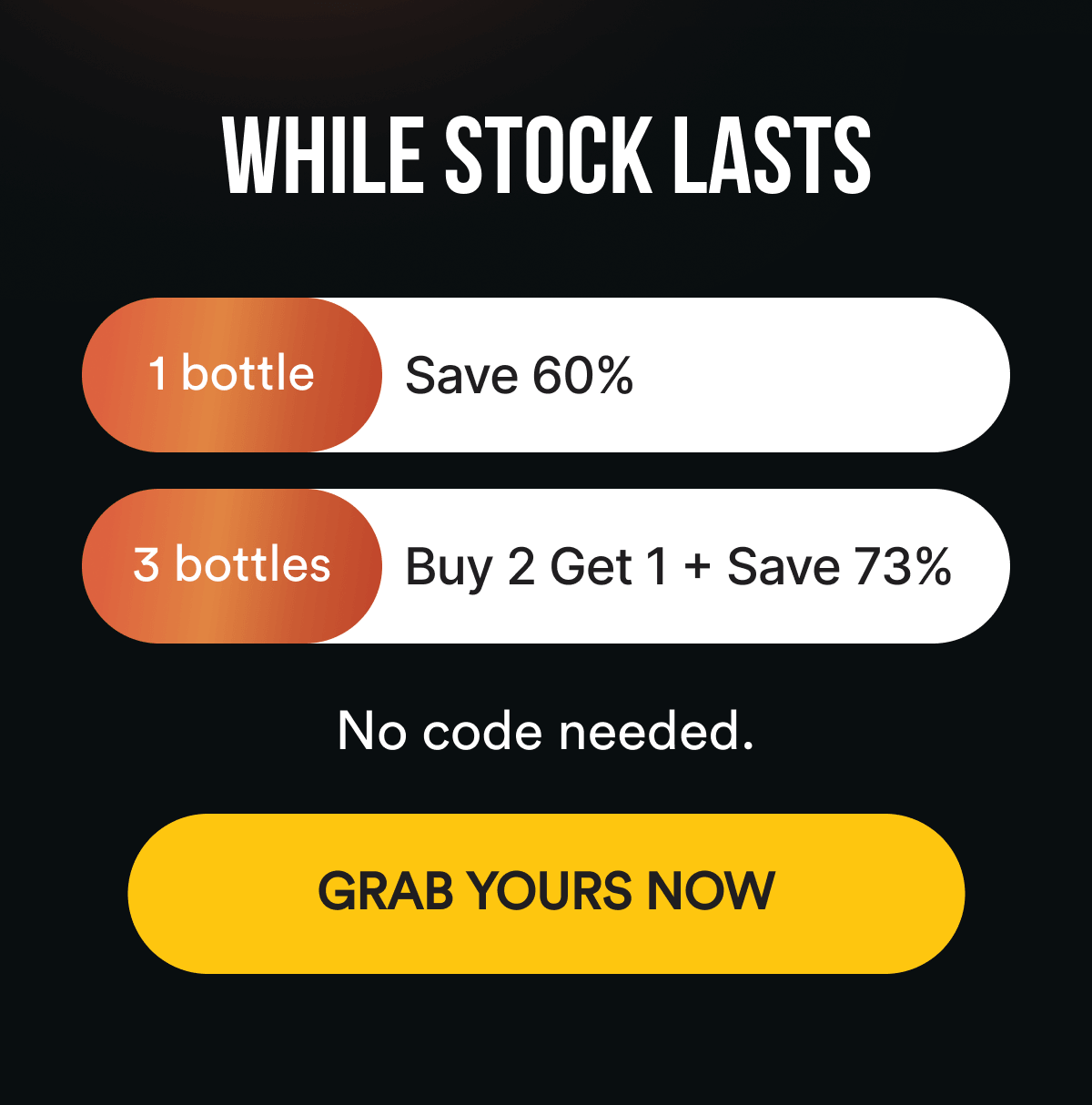 WHILE STOCK LASTS - Save 60% on 1 bottle or 73% with Buy 2, Get 1 Free. No code needed. GRAB YOURS NOW