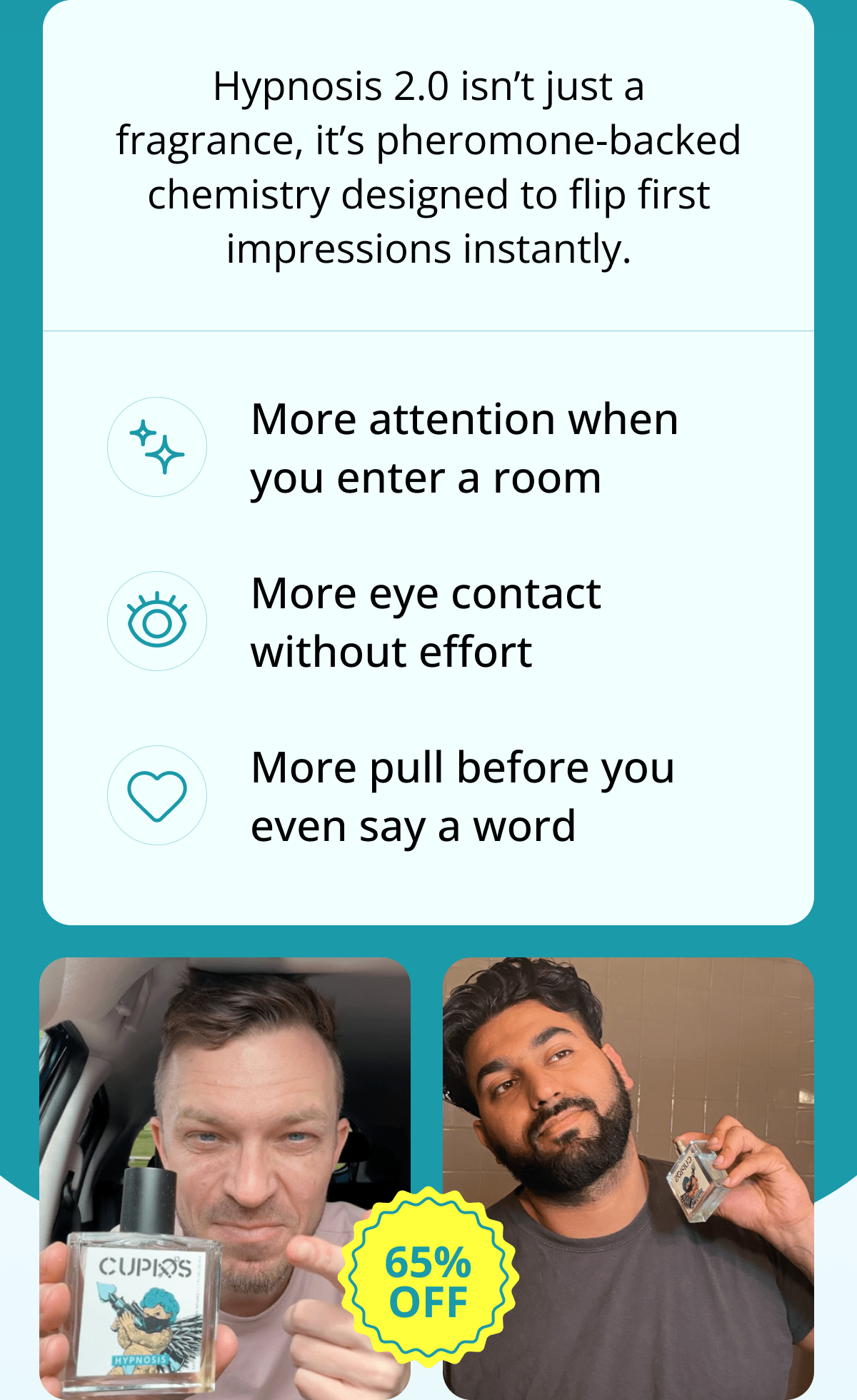 Hypnosis 2.0 isn't just a fragrance, it's pheromone-backed chemistry designed to flip first impressions instantly. More attention when you enter a room More eye contact without effort More pull before you even say a word