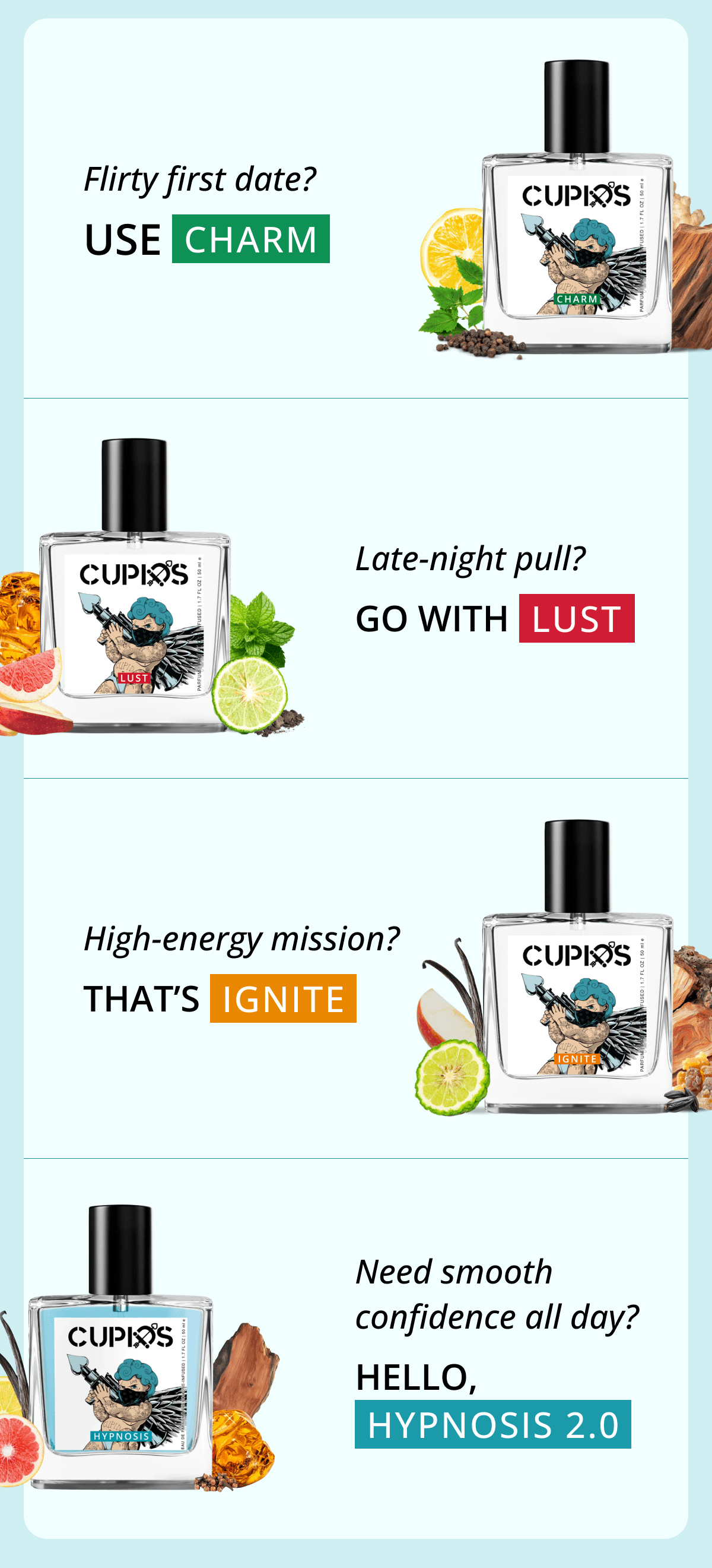 Flirty first date? Use Charm. Late-night pull? Go with Lust. High-energy mission? That's Ignite. Need smooth confidence all day? Hello, Hypnosis 2.0.