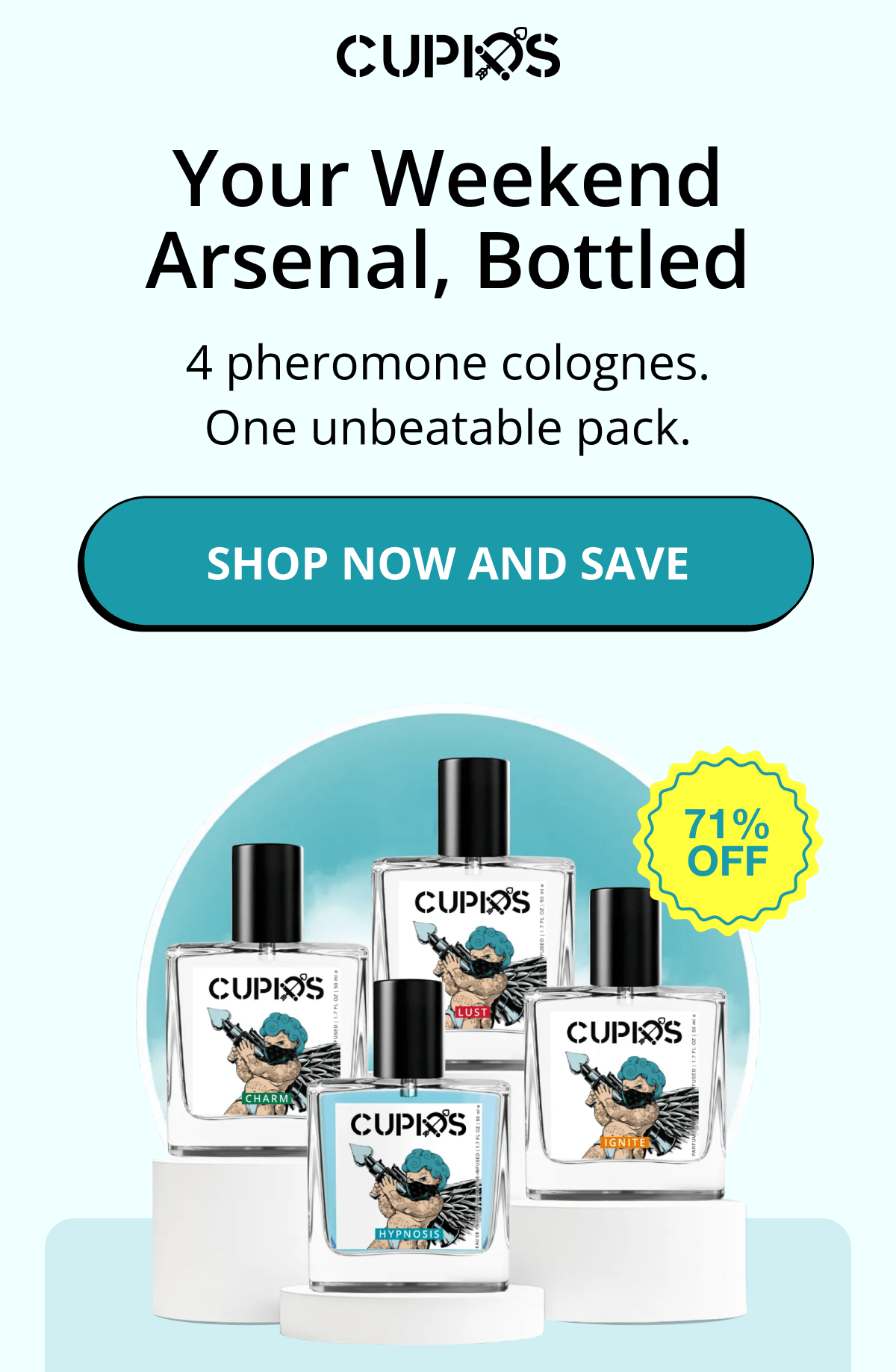 Cupids. Your Weekend Arsenal, Bottled 4 pheromone colognes. One unbeatable pack. SHOP NOW AND SAVE