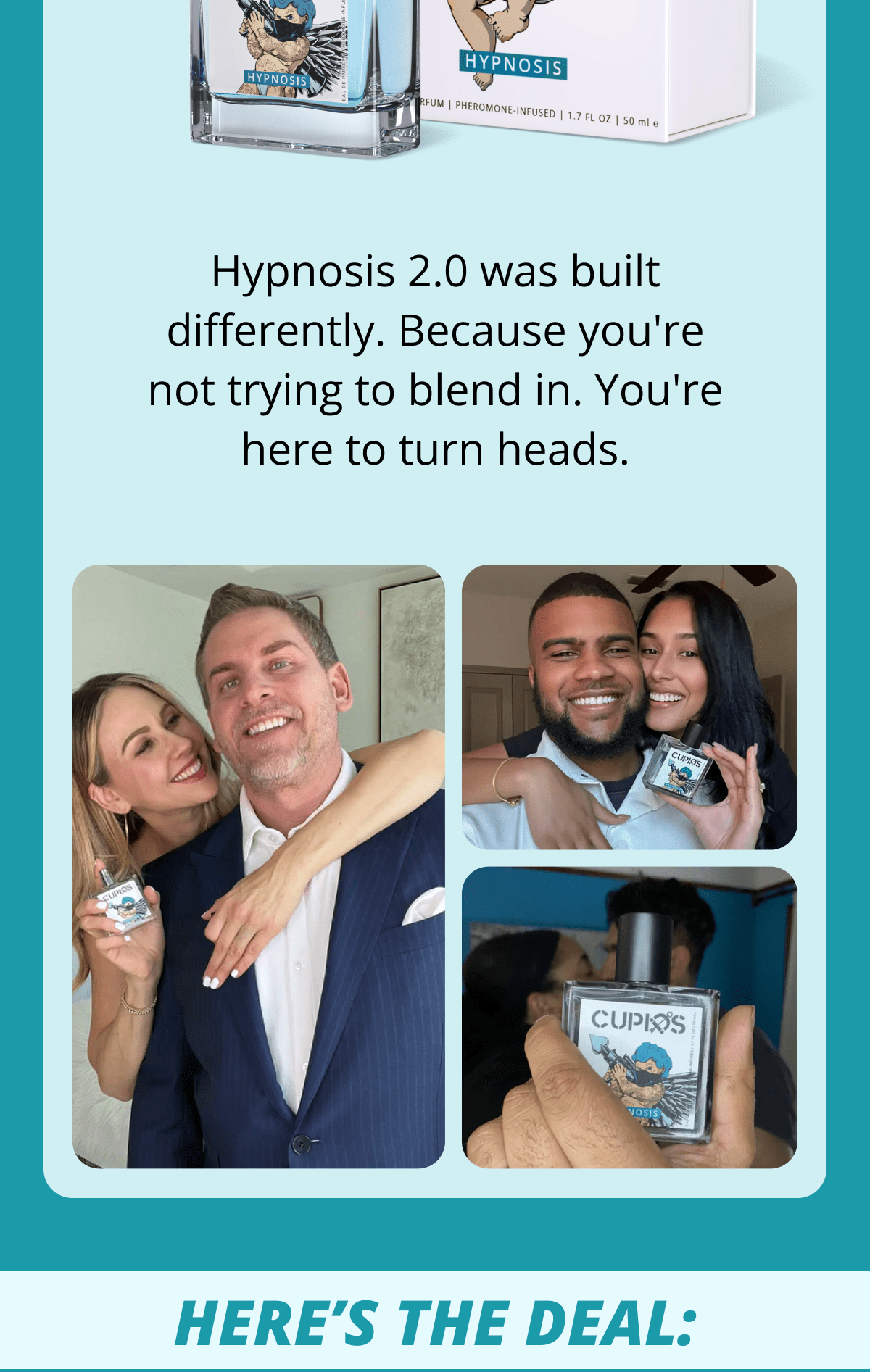 Hypnosis 2.0 was built differently. Because you're not trying to blend in. You're here to turn heads. here's the deal:
