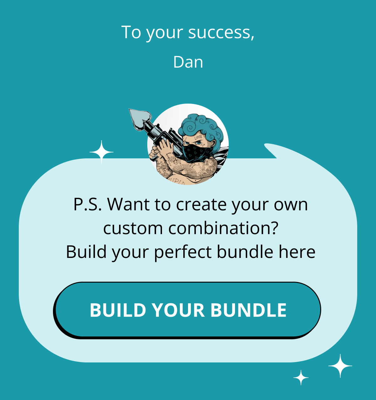 To your success, Dan P.S. Want to create your own custom combination? Build your perfect bundle here BUILD YOUR BUNDLE