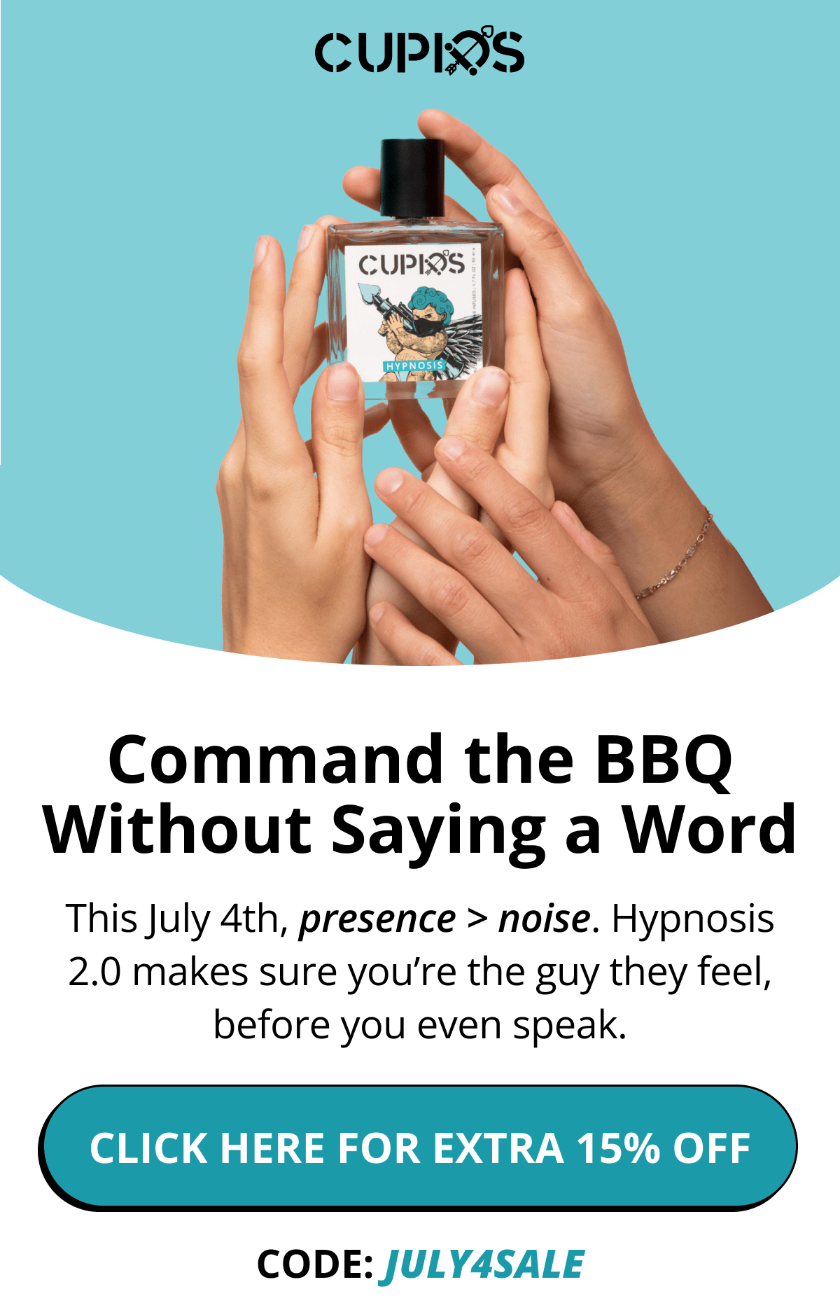 Cupids. Command the BBQ Without Saying a Word This July 4th, presence > noise. Hypnosis 2.0 makes sure you're the guy they feel, before you even speak. Click here for extra 15% OFF  CODE: JULY4SALE