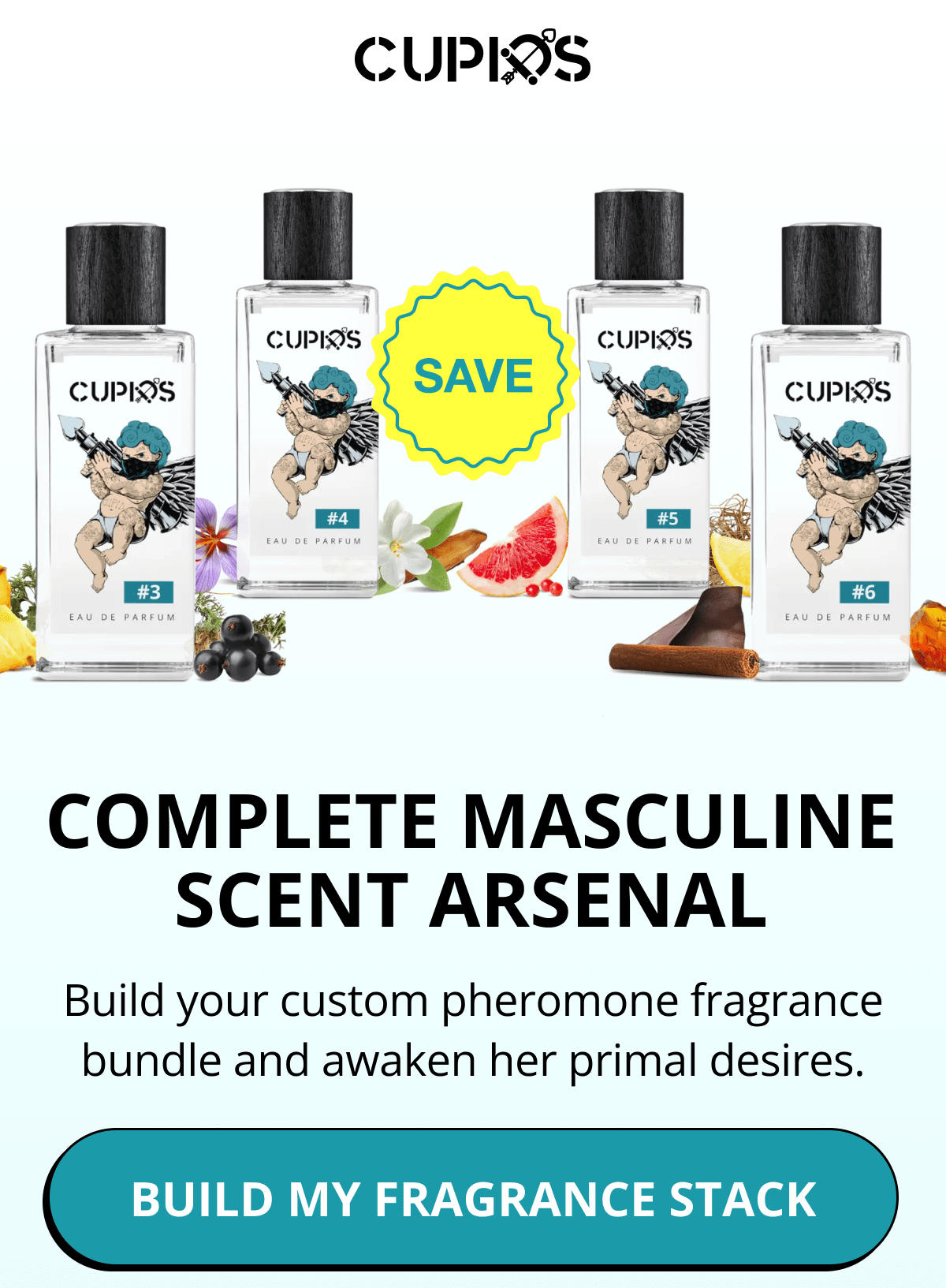 Cupids. Complete Masculine Scent Arsenal Build your custom pheromone fragrance bundle and awaken her primal desires. Build My fragrance stack